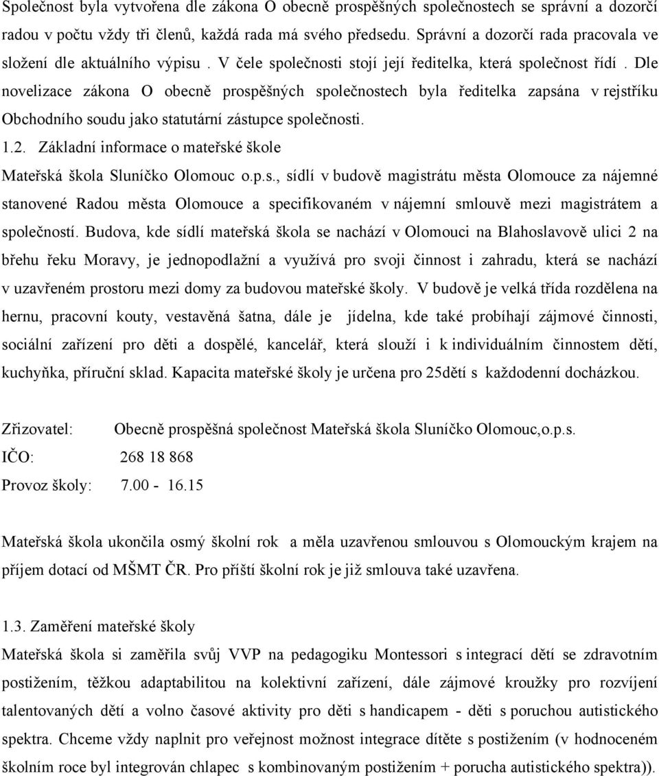 Dle novelizace zákona O obecně prospěšných společnostech byla ředitelka zapsána v rejstříku Obchodního soudu jako statutární zástupce společnosti. 1.2.