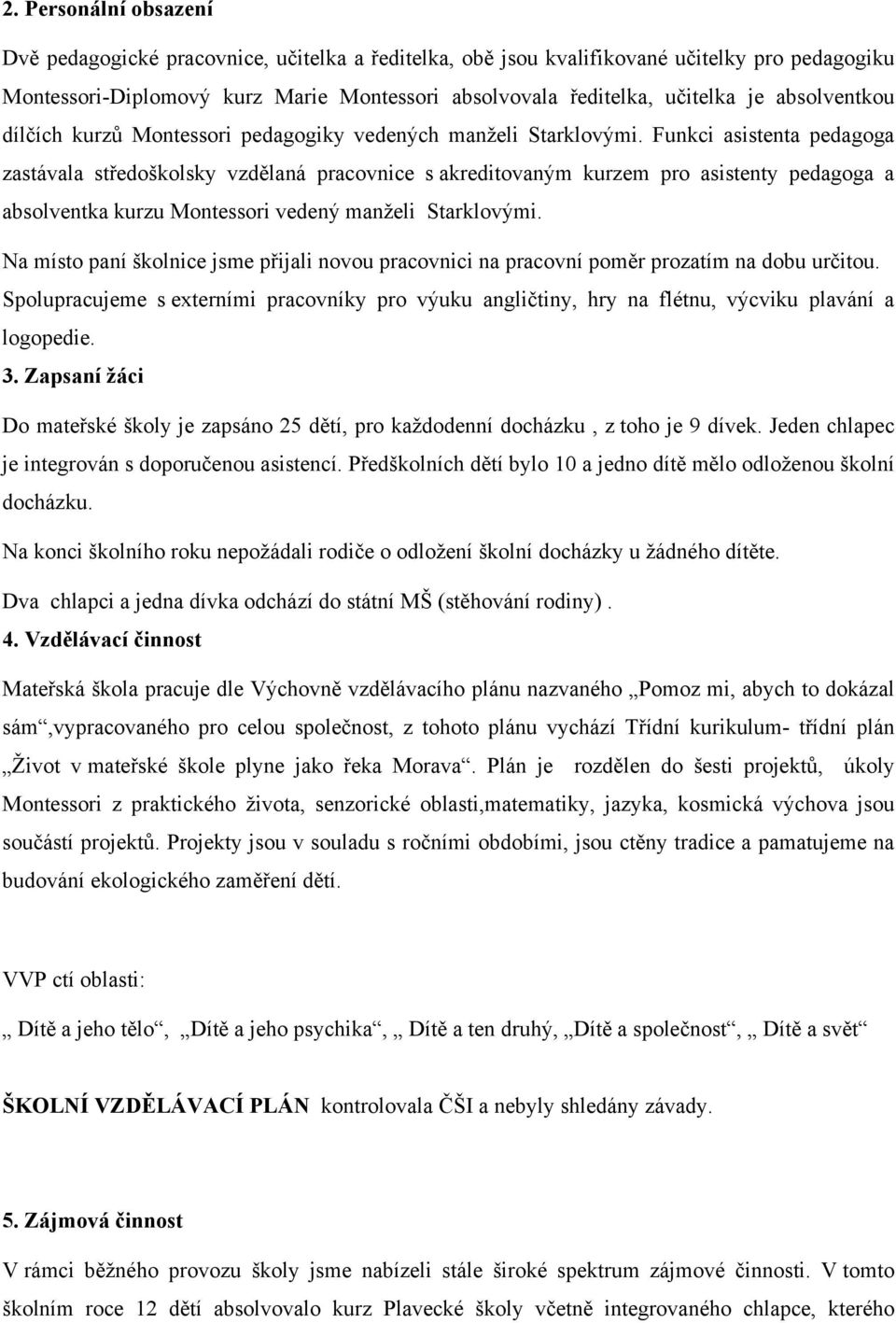 Funkci asistenta pedagoga zastávala středoškolsky vzdělaná pracovnice s akreditovaným kurzem pro asistenty pedagoga a absolventka kurzu Montessori vedený manželi Starklovými.