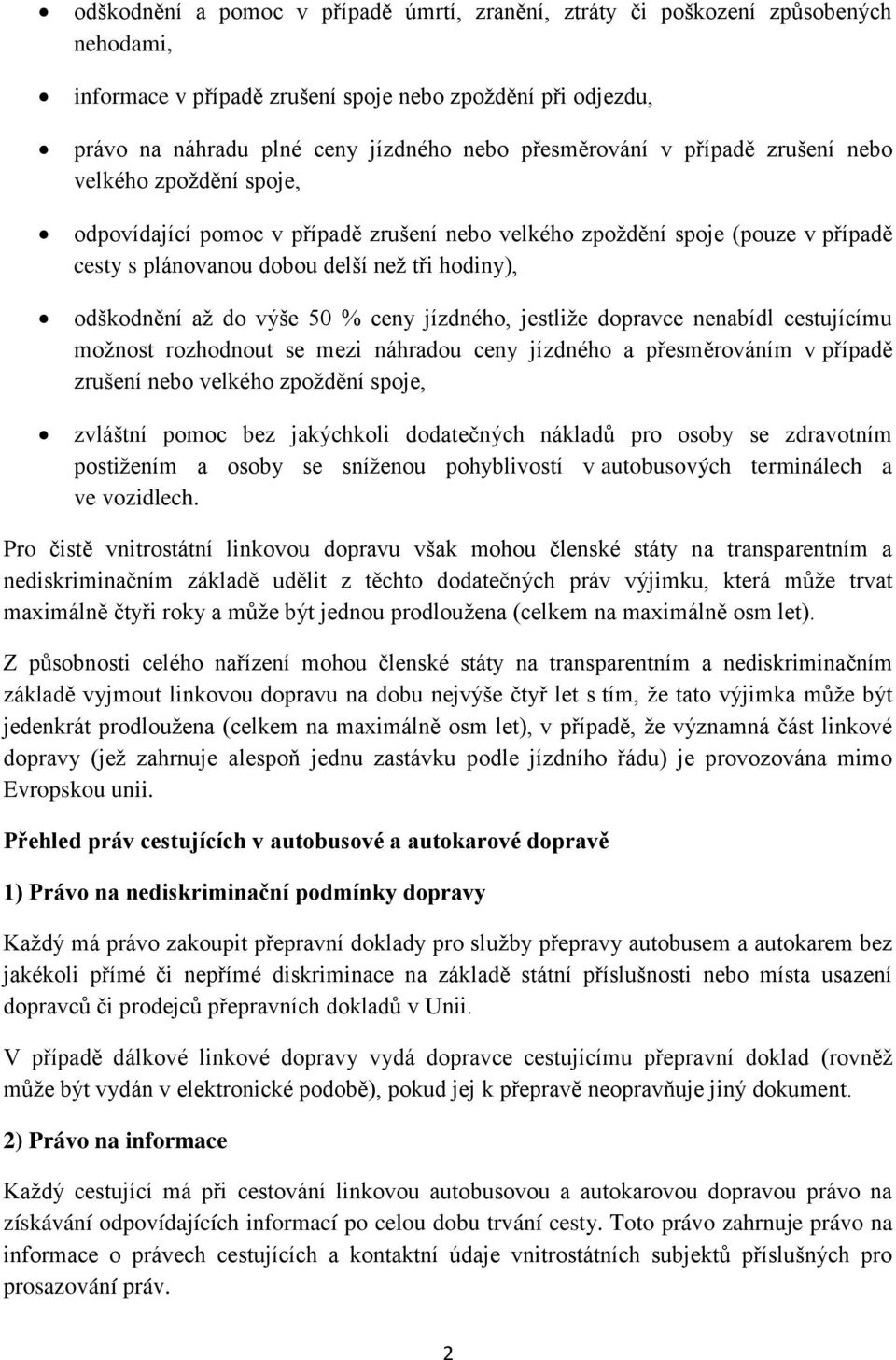 odškodnění až do výše 50 % ceny jízdného, jestliže dopravce nenabídl cestujícímu možnost rozhodnout se mezi náhradou ceny jízdného a přesměrováním v případě zrušení nebo velkého zpoždění spoje,