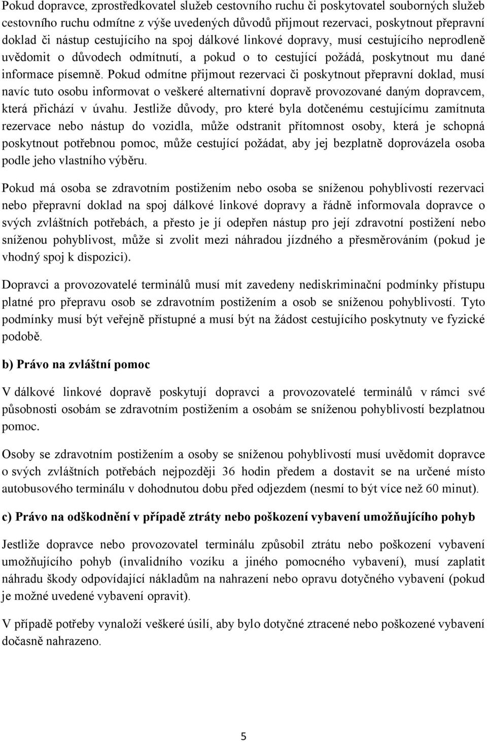 Pokud odmítne přijmout rezervaci či poskytnout přepravní doklad, musí navíc tuto osobu informovat o veškeré alternativní dopravě provozované daným dopravcem, která přichází v úvahu.