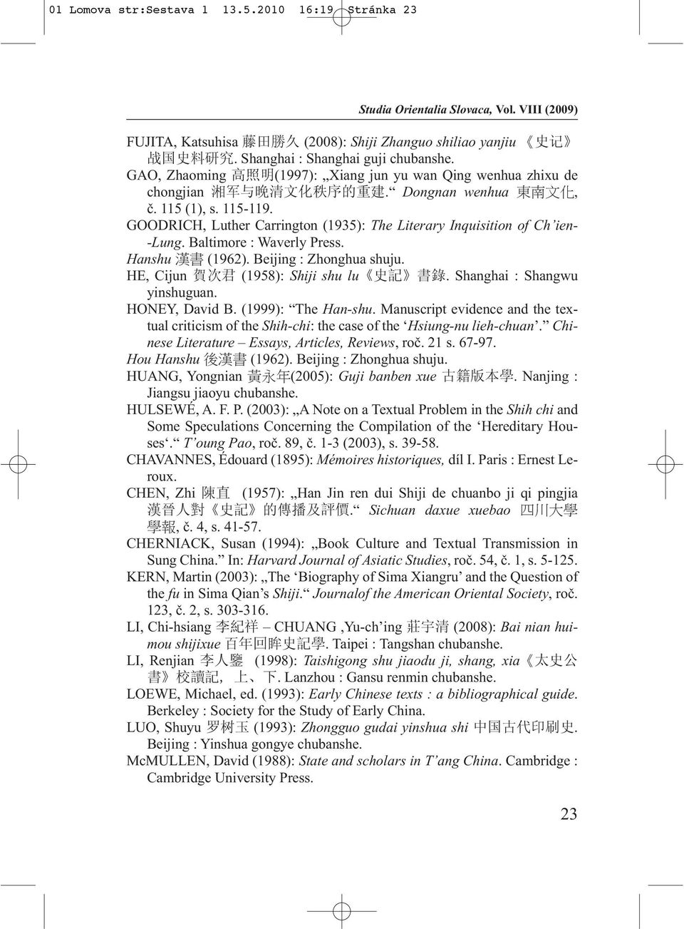 GOODRICH, Luther Carrington (1935): The Literary Inquisition of Ch ien- -Lung. Baltimore : Waverly Press. Hanshu 漢 書 (1962). Beijing : Zhonghua shuju. HE, Cijun 賀 次 君 (1958): Shiji shu lu 史 記 書 錄.