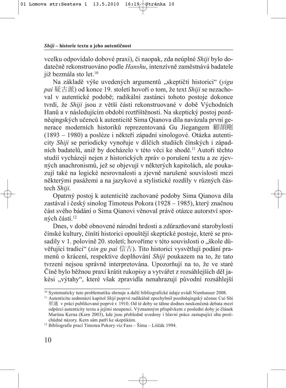 již bezmála sto let. 10 Na základě výše uvedených argumentů skeptičtí historici (yigu pai 疑 古 派 ) od konce 19.