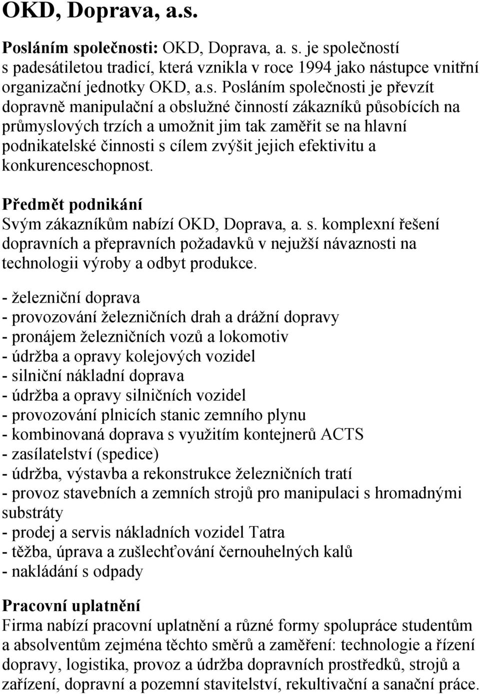 dopravně manipulační a obslužné činností zákazníků působících na průmyslových trzích a umožnit jim tak zaměřit se na hlavní podnikatelské činnosti s cílem zvýšit jejich efektivitu a