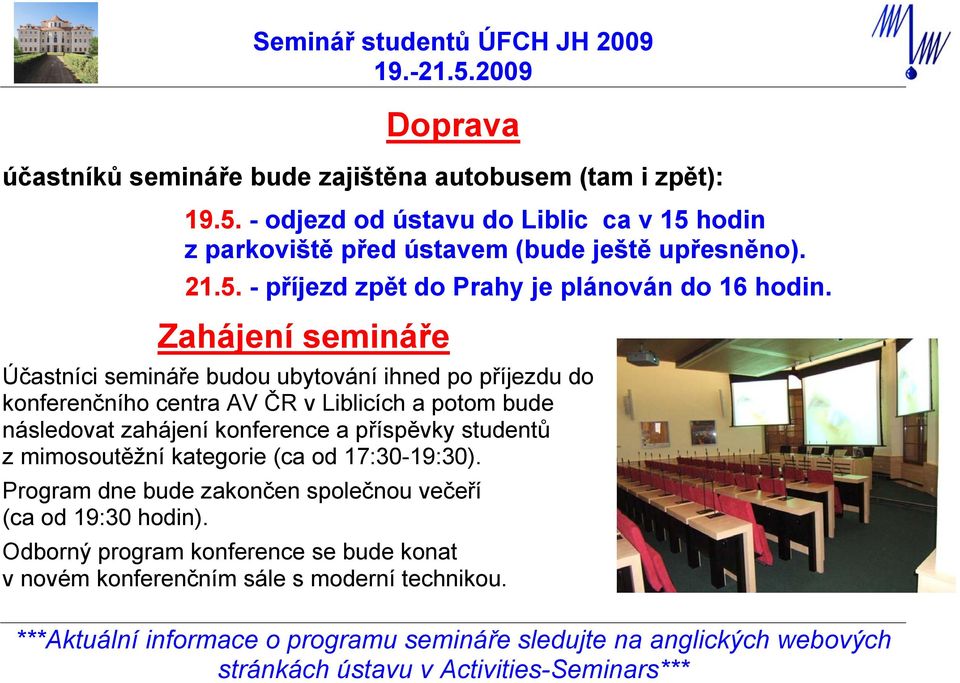 Zahájení semináře Účastníci semináře budou ubytování ihned po příjezdu do konferenčního centra AV ČR v Liblicích a potom bude následovat zahájení