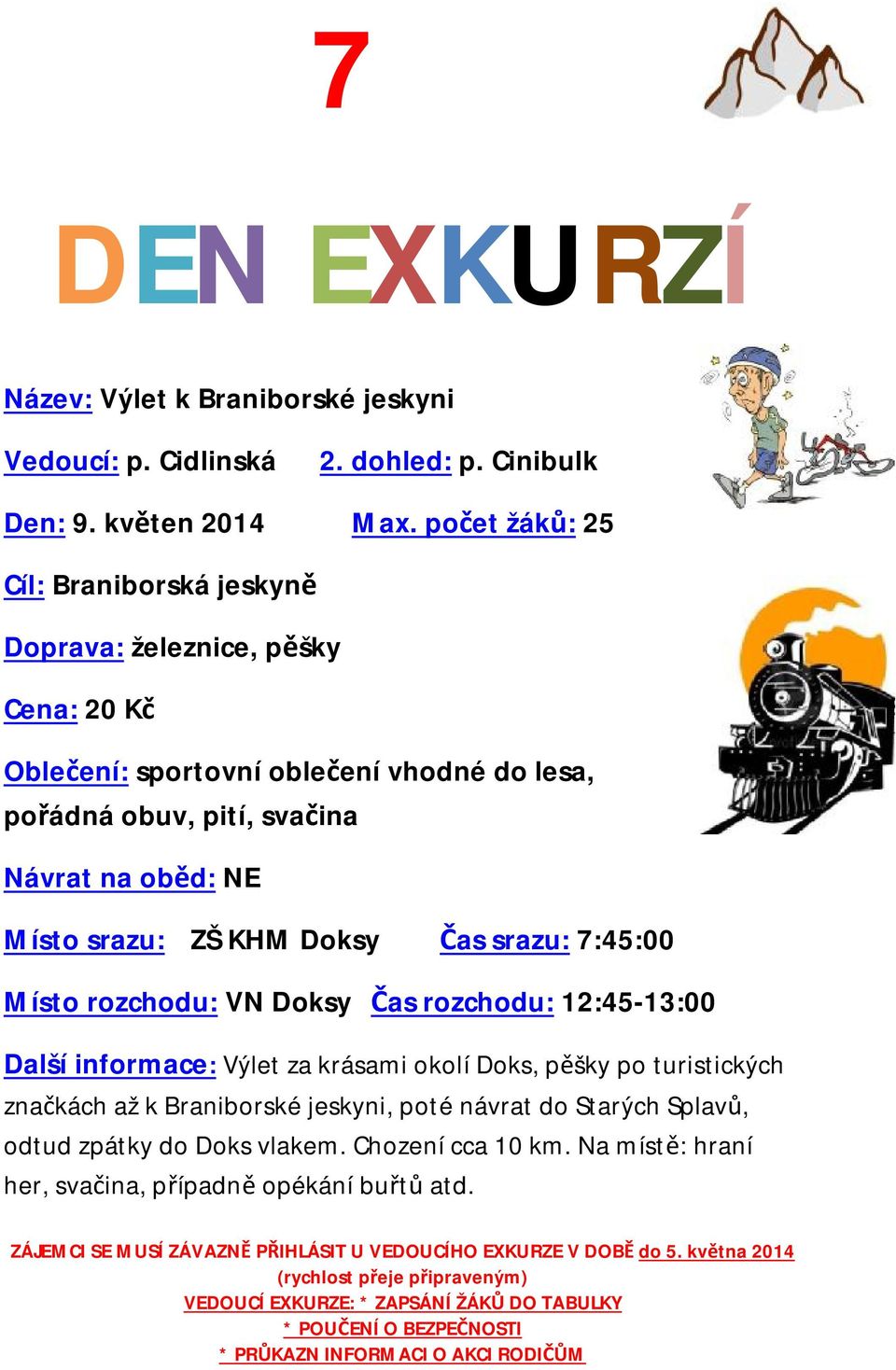 Návrat na oběd: NE Místo srazu: ZŠ KHM Doksy Čas srazu: 7:45:00 Místo rozchodu: VN Doksy Čas rozchodu: 12:45-13:00 Další informace: Výlet za krásami