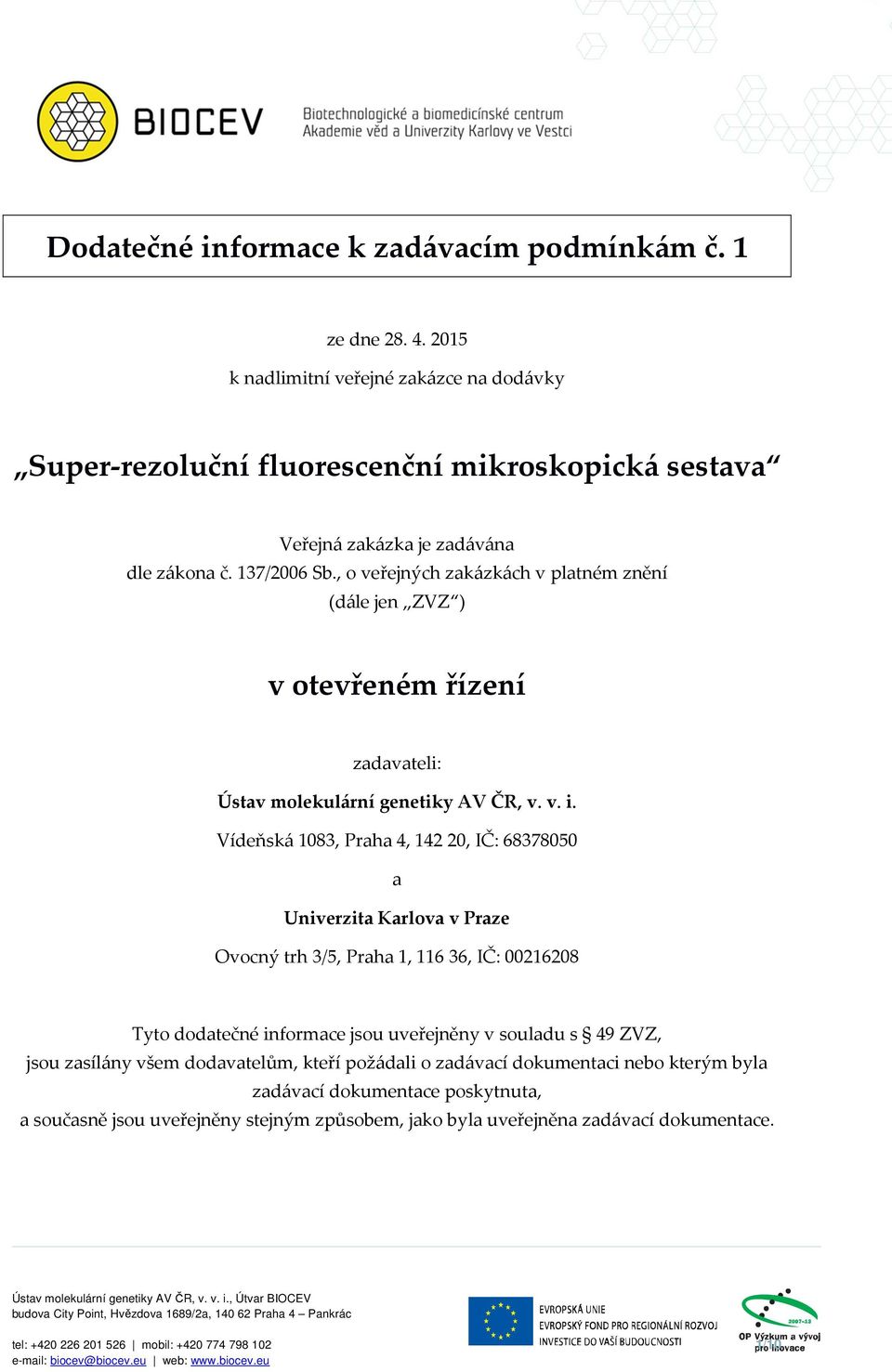 Vídeňská 1083, Praha 4, 142 20, IČ: 68378050 a Univerzita Karlova v Praze Ovocný trh 3/5, Praha 1, 116 36, IČ: 00216208 Tyto dodatečné informace jsou uveřejněny v souladu s 49 ZVZ, jsou zasílány všem