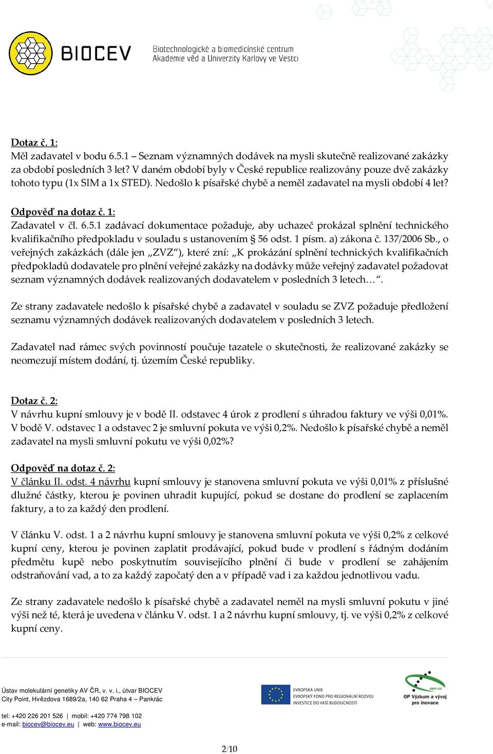1: Zadavatel v čl. 6.5.1 zadávací dokumentace požaduje, aby uchazeč prokázal splnění technického kvalifikačního předpokladu v souladu s ustanovením 56 odst. 1 písm. a) zákona č. 137/2006 Sb.