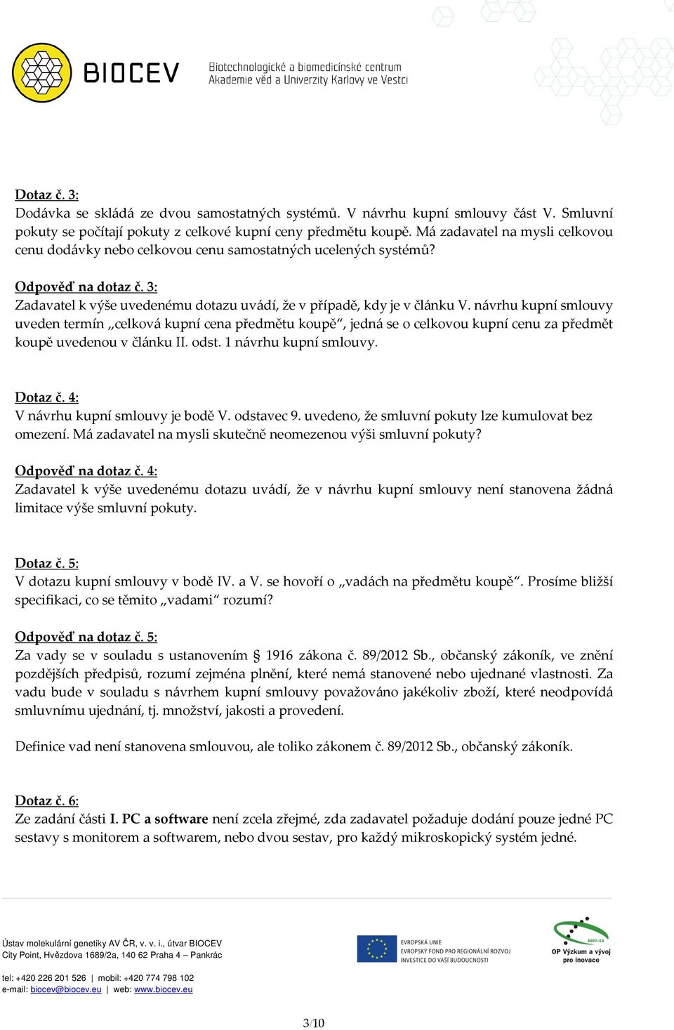 návrhu kupní smlouvy uveden termín celková kupní cena předmětu koupě, jedná se o celkovou kupní cenu za předmět koupě uvedenou v článku II. odst. 1 návrhu kupní smlouvy. Dotaz č.