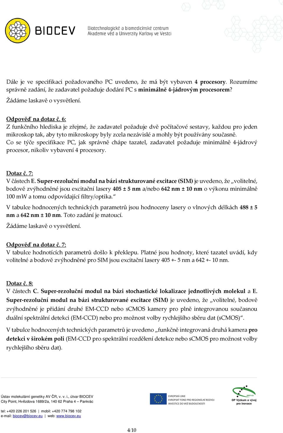 6: Z funkčního hlediska je zřejmé, že zadavatel požaduje dvě počítačové sestavy, každou pro jeden mikroskop tak, aby tyto mikroskopy byly zcela nezávislé a mohly být používány současně.