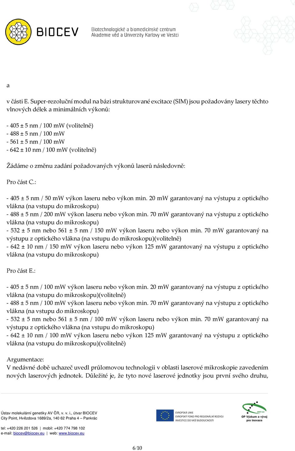 100 mw - 642 ± 10 nm / 100 mw (volitelně) Žádáme o změnu zadání požadovaných výkonů laserů následovně: Pro část C.: - 405 ± 5 nm / 50 mw výkon laseru nebo výkon min.