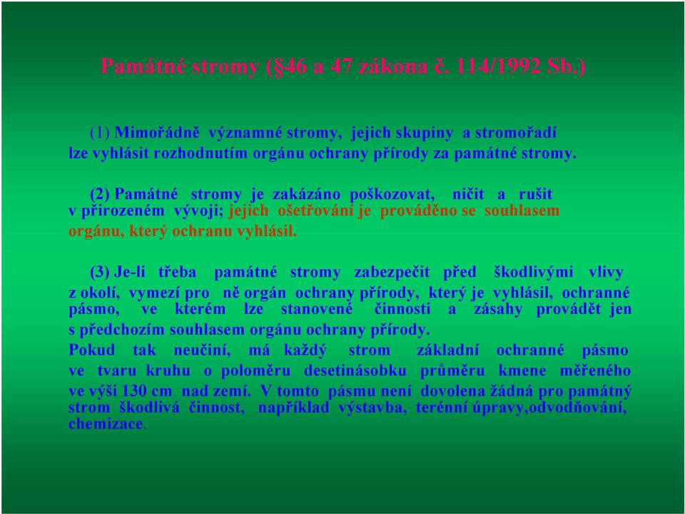 (3) Je-li třeba památné stromy zabezpečit před škodlivými vlivy z okolí, vymezí pro ně orgán ochrany přírody, který je vyhlásil, ochranné pásmo, ve kterém lze stanovené činnosti a zásahy provádět jen