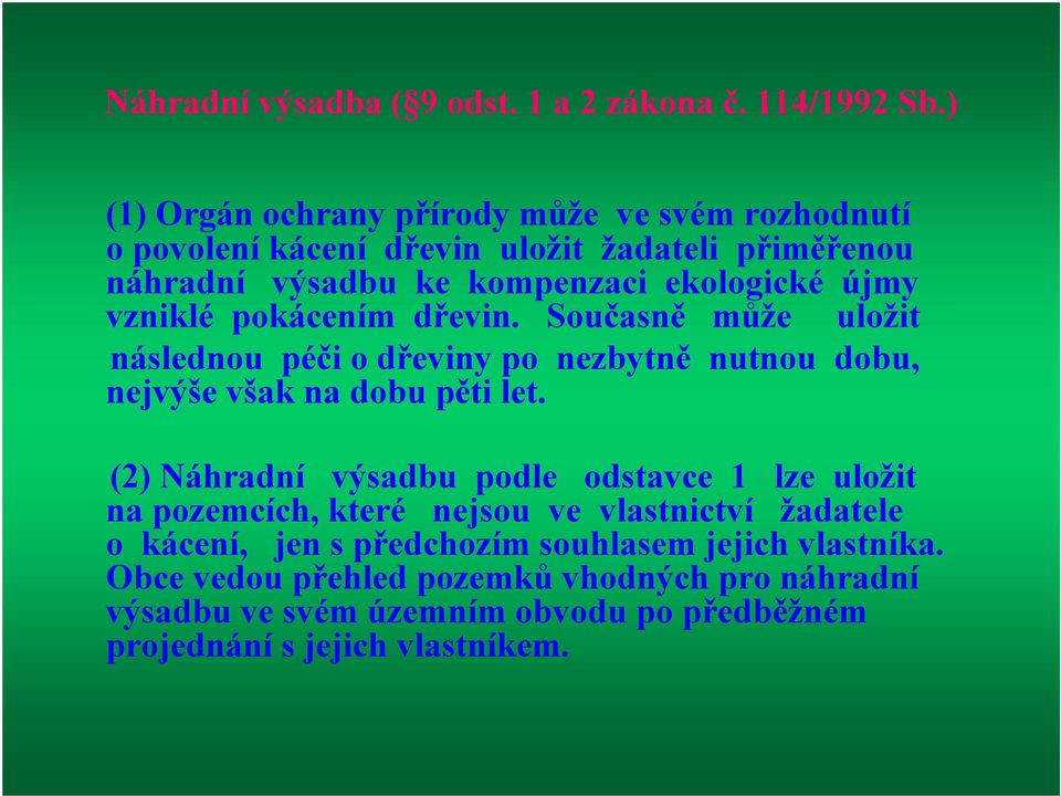 vzniklé pokácením dřevin. Současně může uložit následnou péči o dřeviny po nezbytně nutnou dobu, nejvýše však na dobu pěti let.