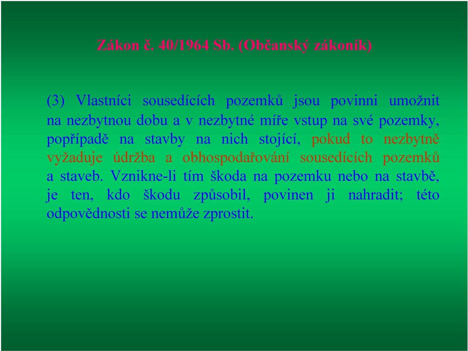 nezbytné míře vstup na své pozemky, popřípadě na stavby na nich stojící, pokud to nezbytně vyžaduje