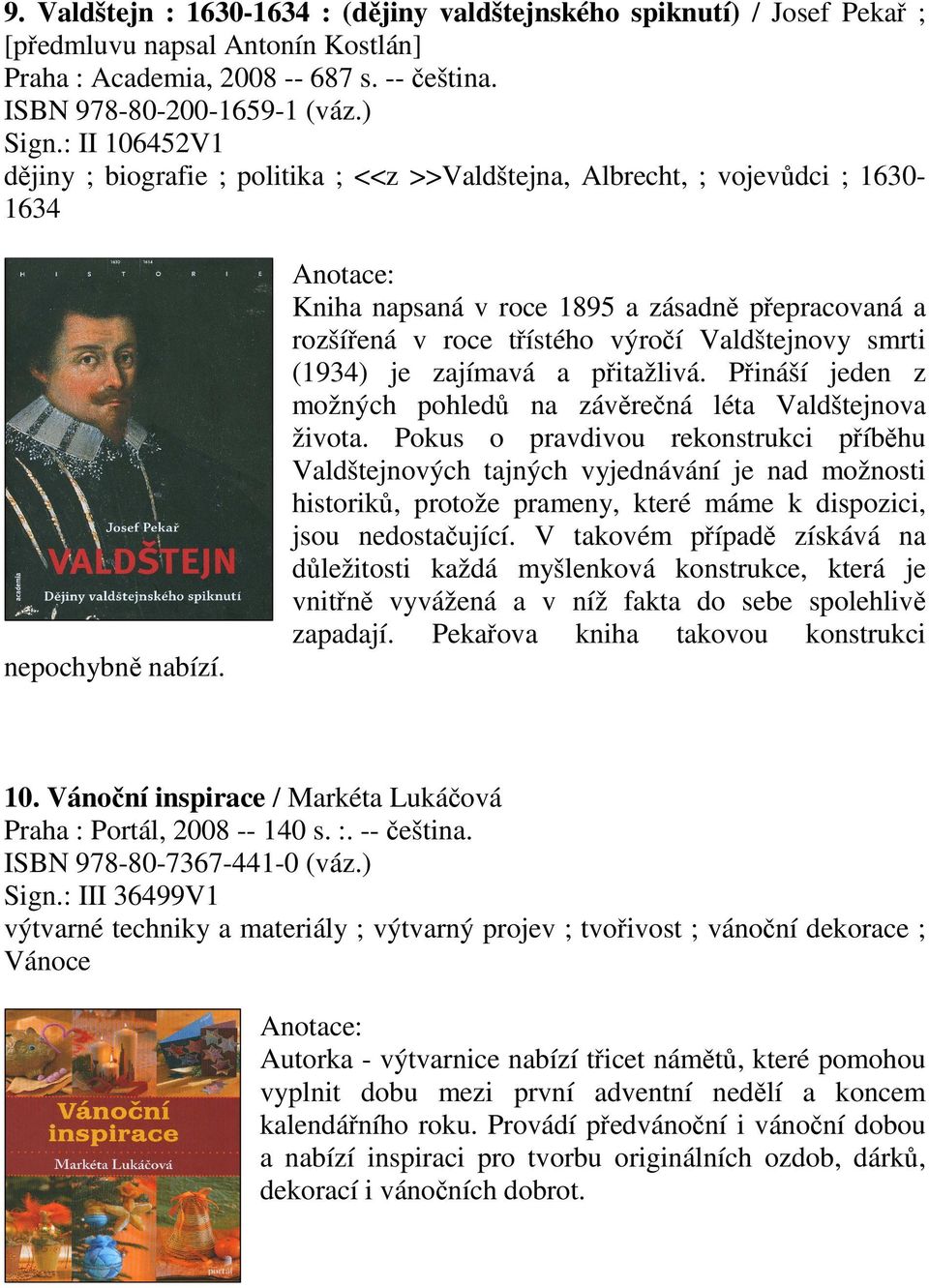 Kniha napsaná v roce 1895 a zásadně přepracovaná a rozšířená v roce třístého výročí Valdštejnovy smrti (1934) je zajímavá a přitažlivá.