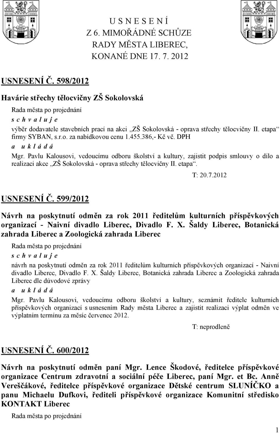 386,- Kč vč. DPH Mgr. Pavlu Kalousovi, vedoucímu odboru školství a kultury, zajistit podpis smlouvy o dílo a realizaci akce ZŠ Sokolovská - oprava střechy tělocvičny II. etapa. T: 20.7.