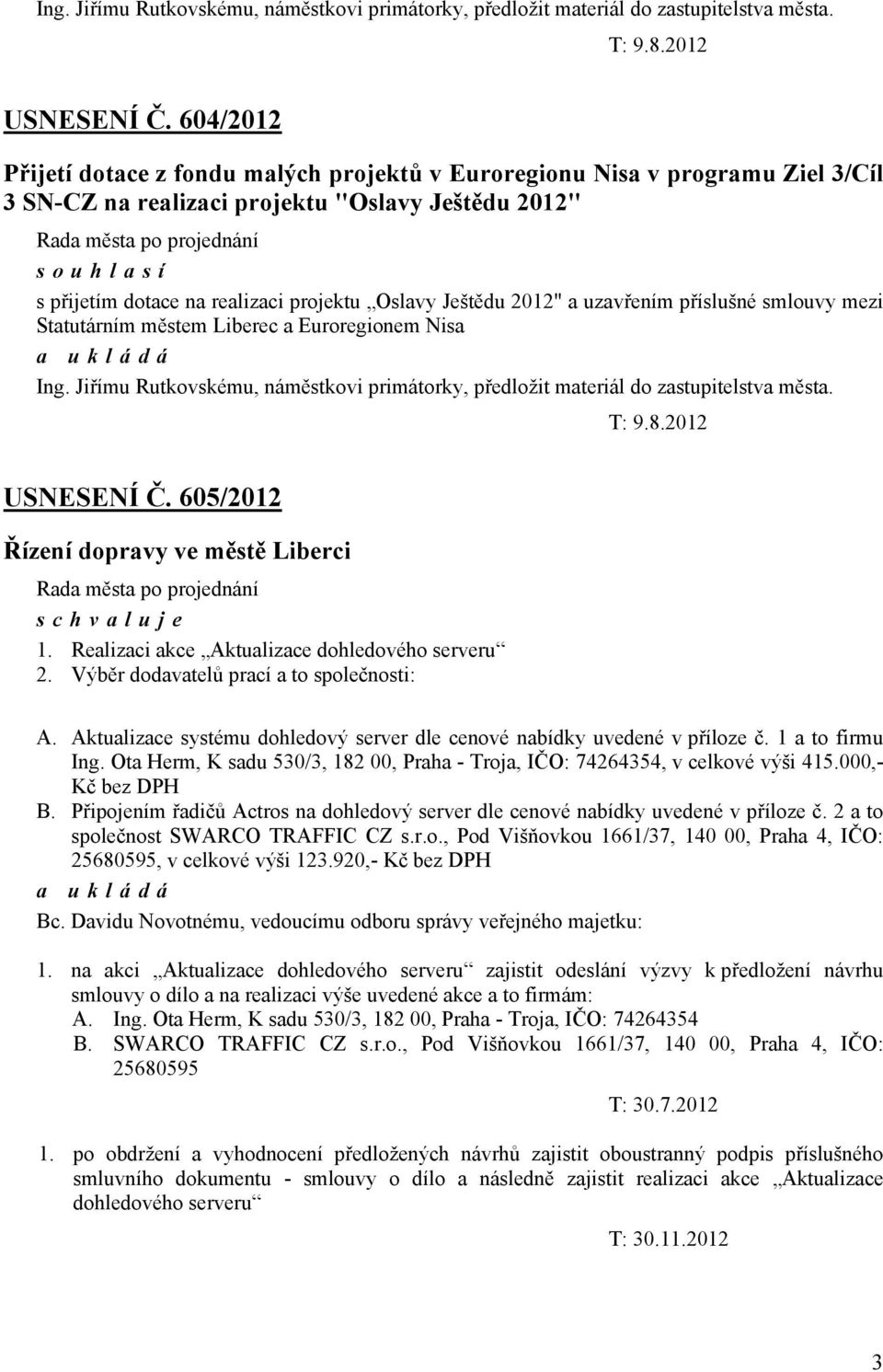 Ještědu 2012" a uzavřením příslušné smlouvy mezi Statutárním městem Liberec a Euroregionem Nisa  605/2012 Řízení dopravy ve městě Liberci 1. Realizaci akce Aktualizace dohledového serveru 2.