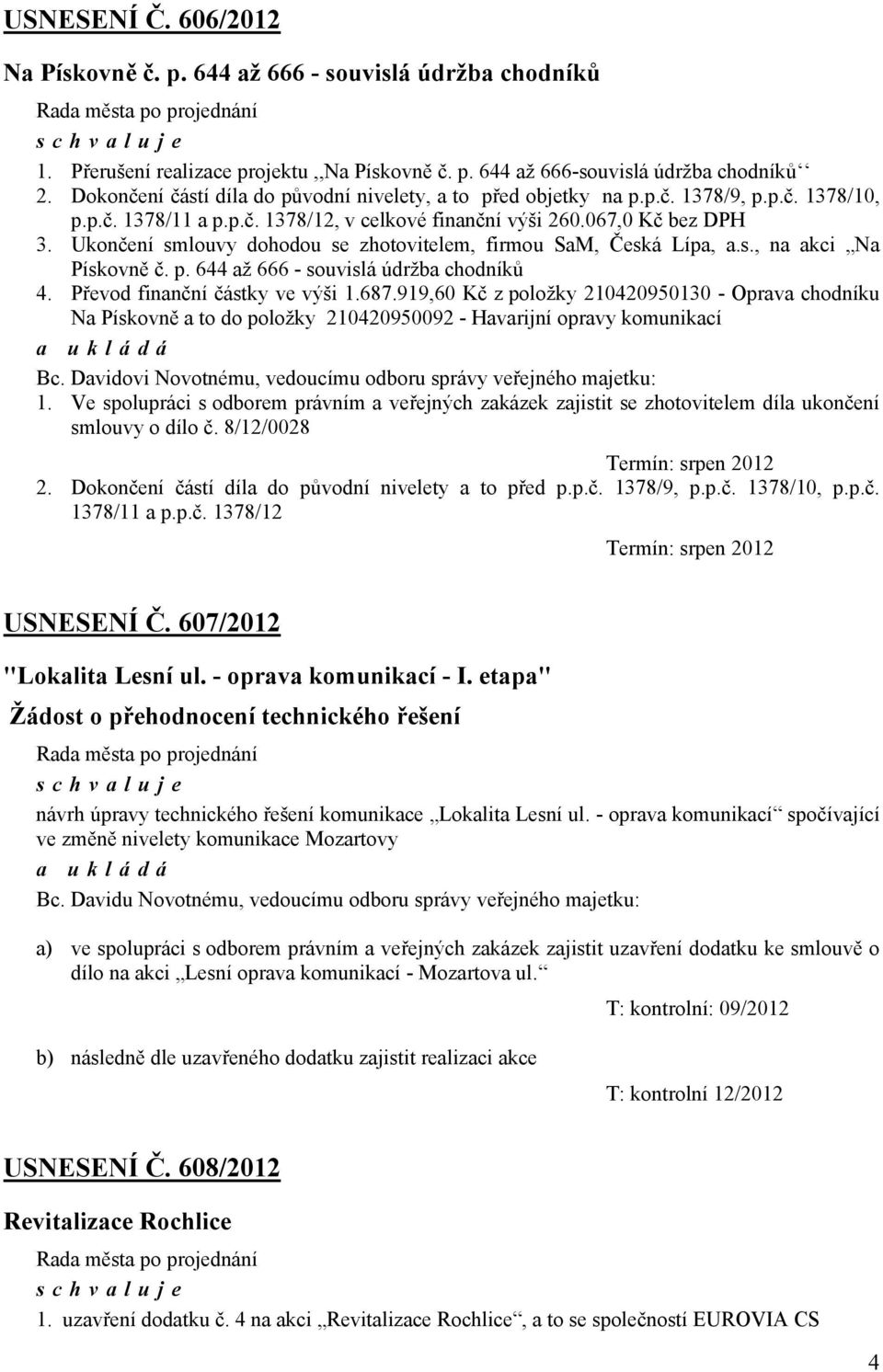 Ukončení smlouvy dohodou se zhotovitelem, firmou SaM, Česká Lípa, a.s., na akci Na Pískovně č. p. 644 až 666 - souvislá údržba chodníků 4. Převod finanční částky ve výši 1.687.