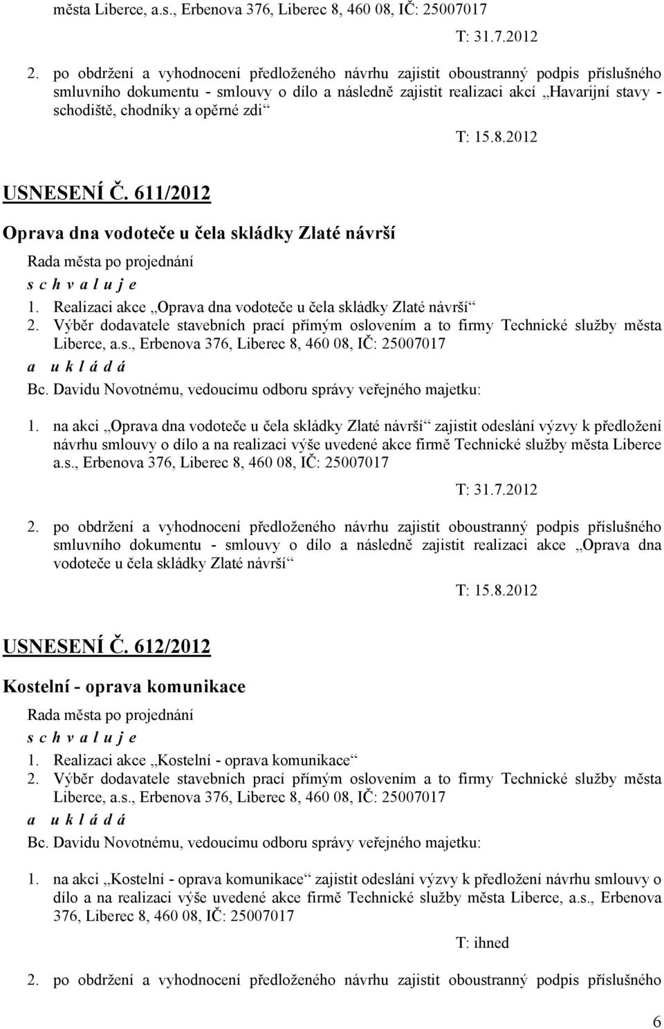 opěrné zdi T: 15.8.2012 USNESENÍ Č. 611/2012 Oprava dna vodoteče u čela skládky Zlaté návrší 1. Realizaci akce Oprava dna vodoteče u čela skládky Zlaté návrší 2.