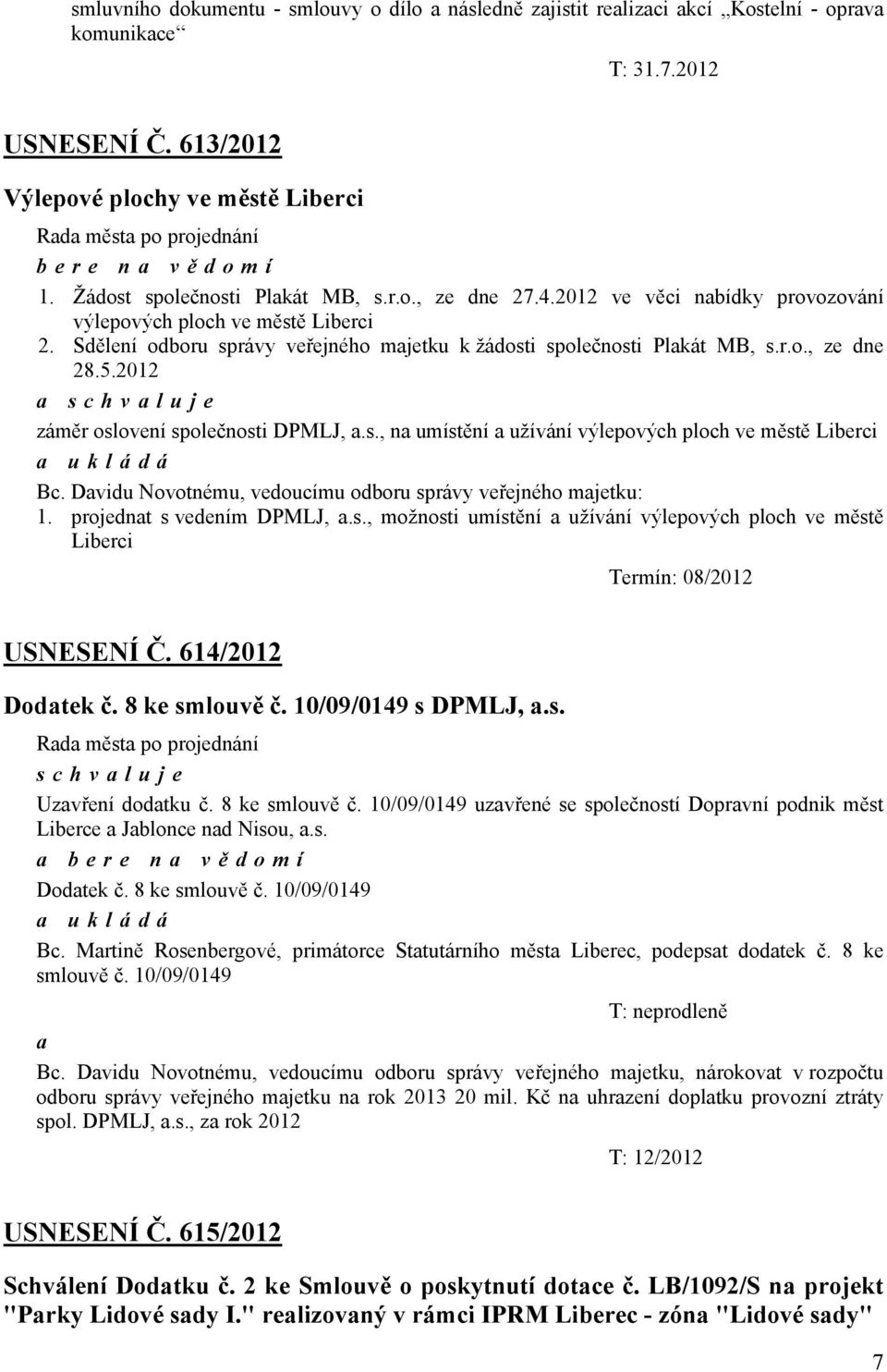 5.2012 a záměr oslovení společnosti DPMLJ, a.s., na umístění a užívání výlepových ploch ve městě Liberci 1. projednat s vedením DPMLJ, a.s., možnosti umístění a užívání výlepových ploch ve městě Liberci Termín: 08/2012 USNESENÍ Č.