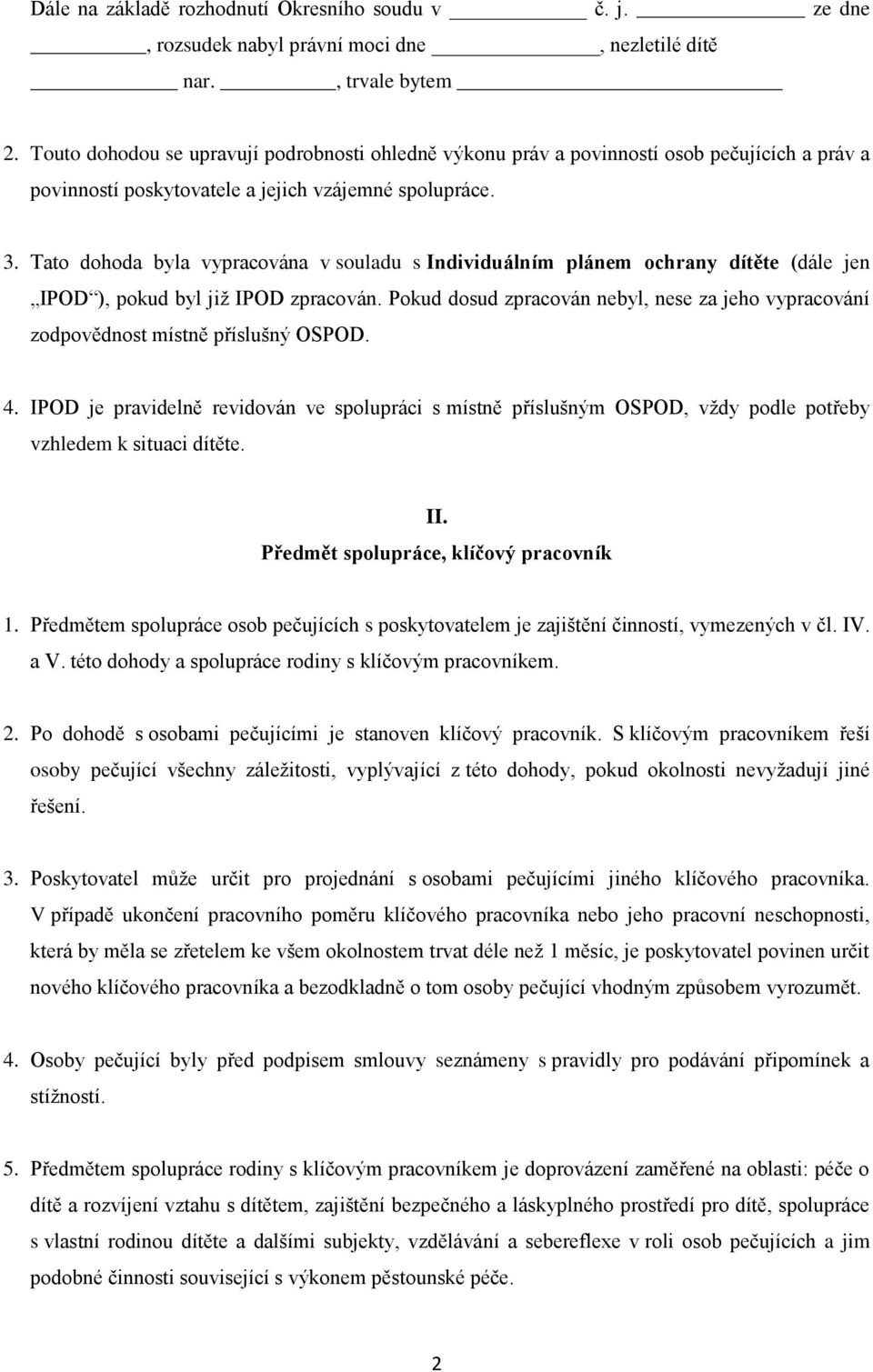 Tato dohoda byla vypracována v souladu s Individuálním plánem ochrany dítěte (dále jen IPOD ), pokud byl již IPOD zpracován.