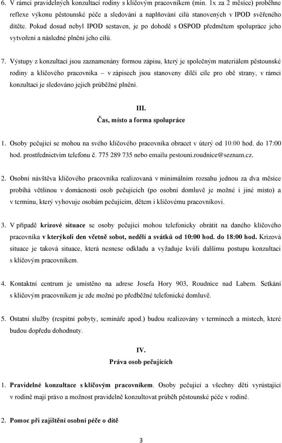 Výstupy z konzultací jsou zaznamenány formou zápisu, který je společným materiálem pěstounské rodiny a klíčového pracovníka v zápisech jsou stanoveny dílčí cíle pro obě strany, v rámci konzultací je