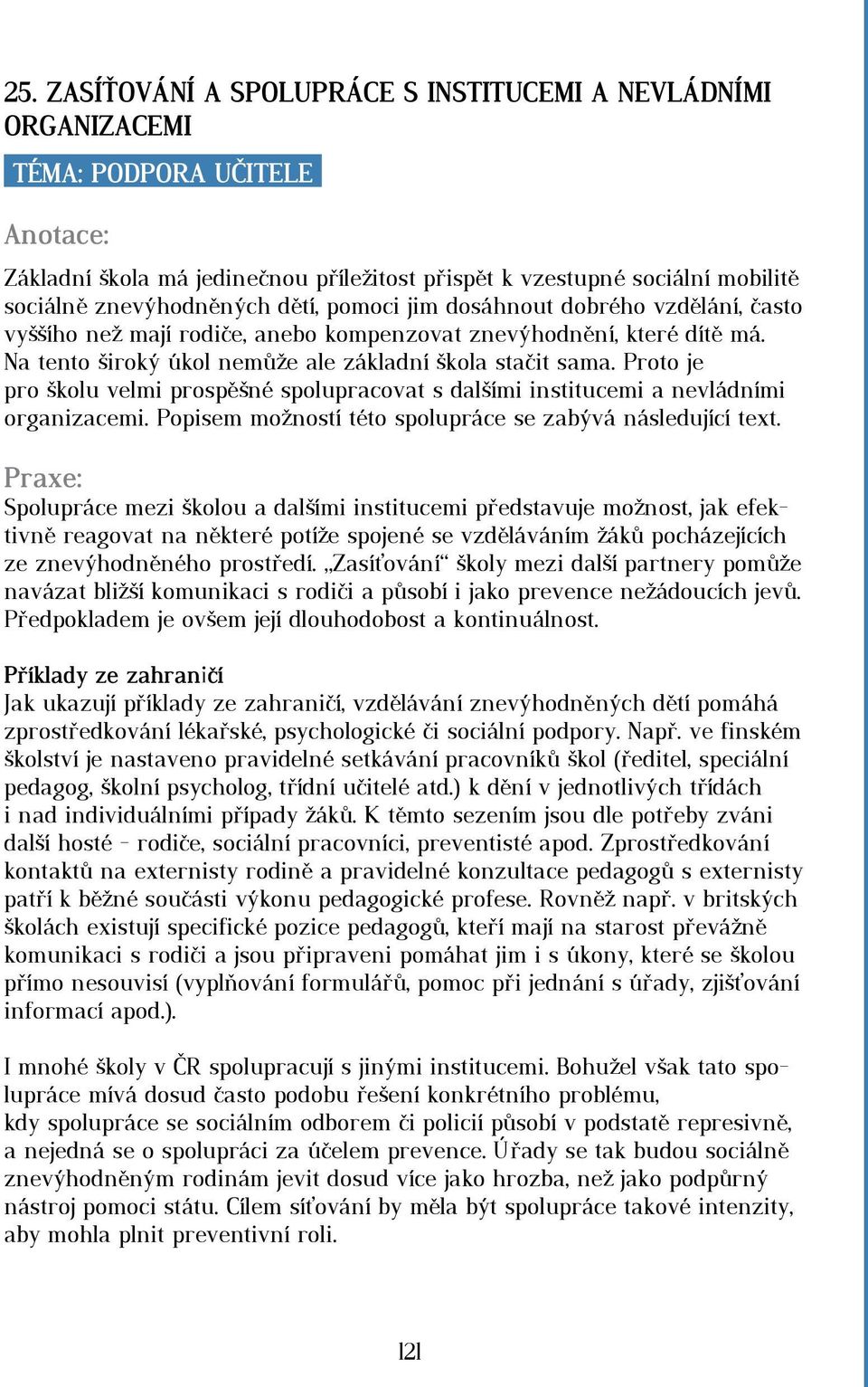 Proto je pro školu velmi prospěšné spolupracovat s dalšími institucemi a nevládními organizacemi. Popisem možností této spolupráce se zabývá následující text.