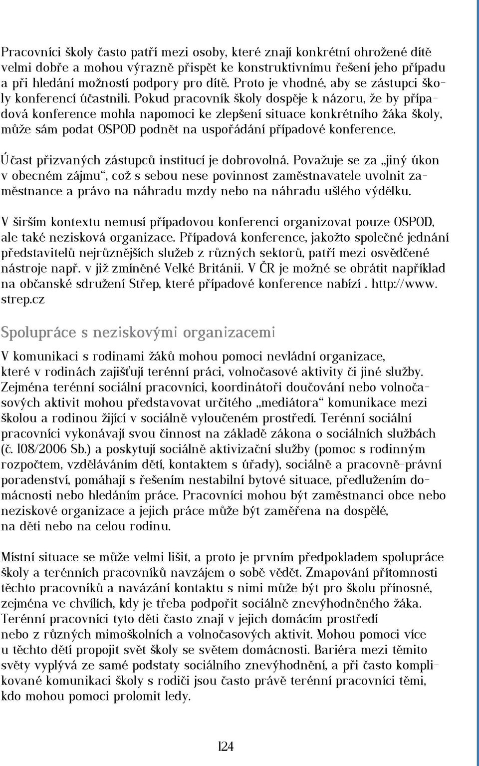 Pokud pracovník školy dospěje k názoru, že by případová konference mohla napomoci ke zlepšení situace konkrétního žáka školy, může sám podat OSPOD podnět na uspořádání případové konference.