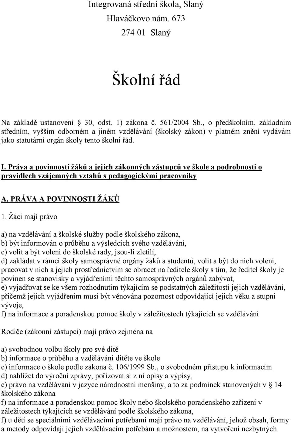 Práva a povinností žáků a jejich zákonných zástupců ve škole a podrobnosti o pravidlech vzájemných vztahů s pedagogickými pracovníky A. PRÁVA A POVINNOSTI ŽÁKŮ 1.