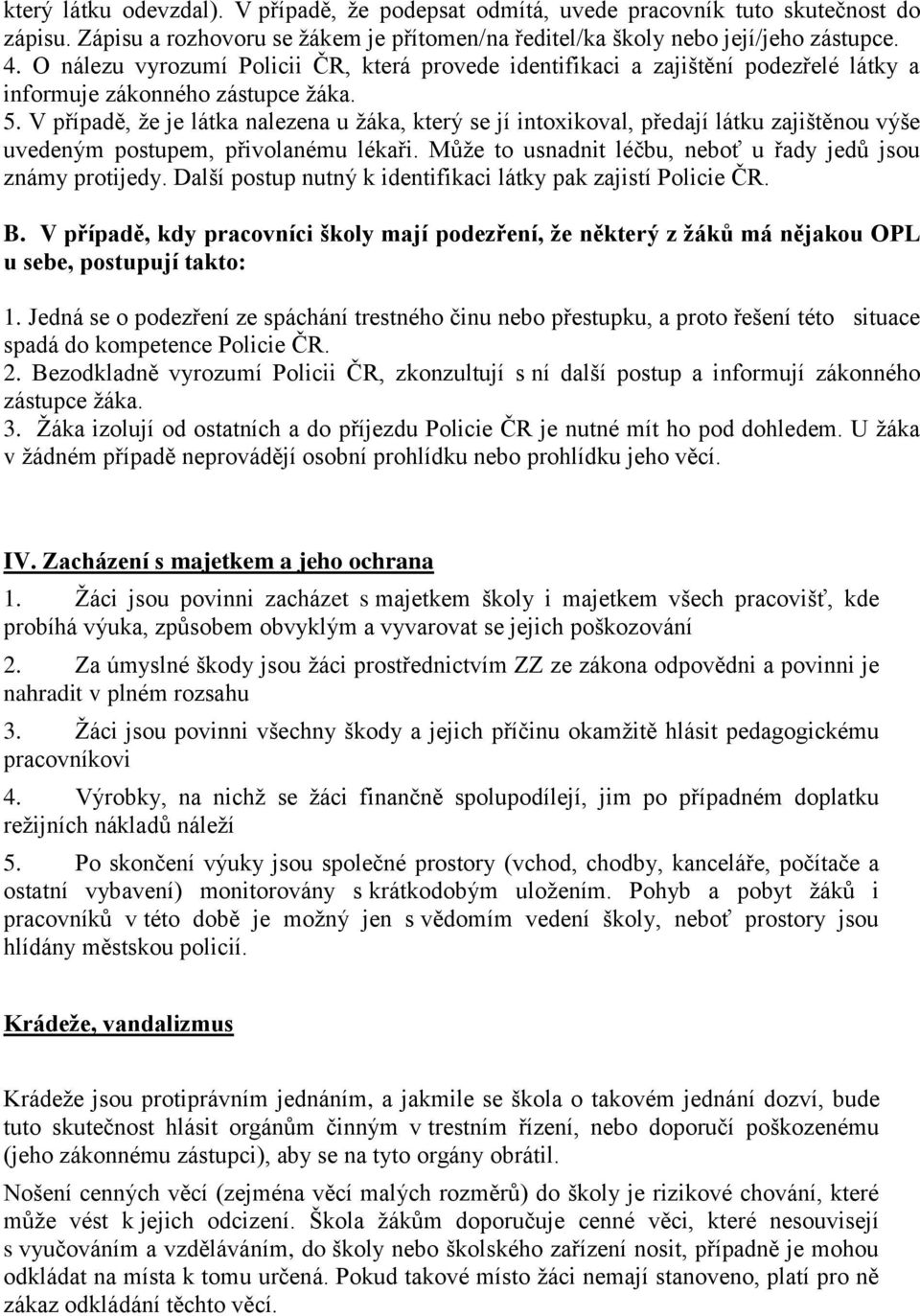 V případě, že je látka nalezena u žáka, který se jí intoxikoval, předají látku zajištěnou výše uvedeným postupem, přivolanému lékaři. Může to usnadnit léčbu, neboť u řady jedů jsou známy protijedy.