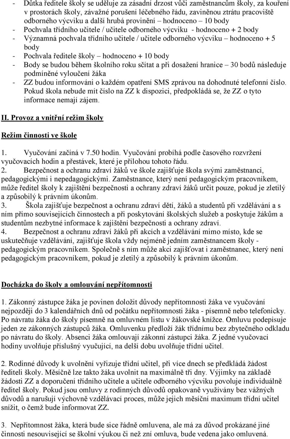 Pochvala ředitele školy hodnoceno + 10 body - Body se budou během školního roku sčítat a při dosažení hranice 30 bodů následuje podmíněné vyloučení žáka - ZZ budou informováni o každém opatření SMS