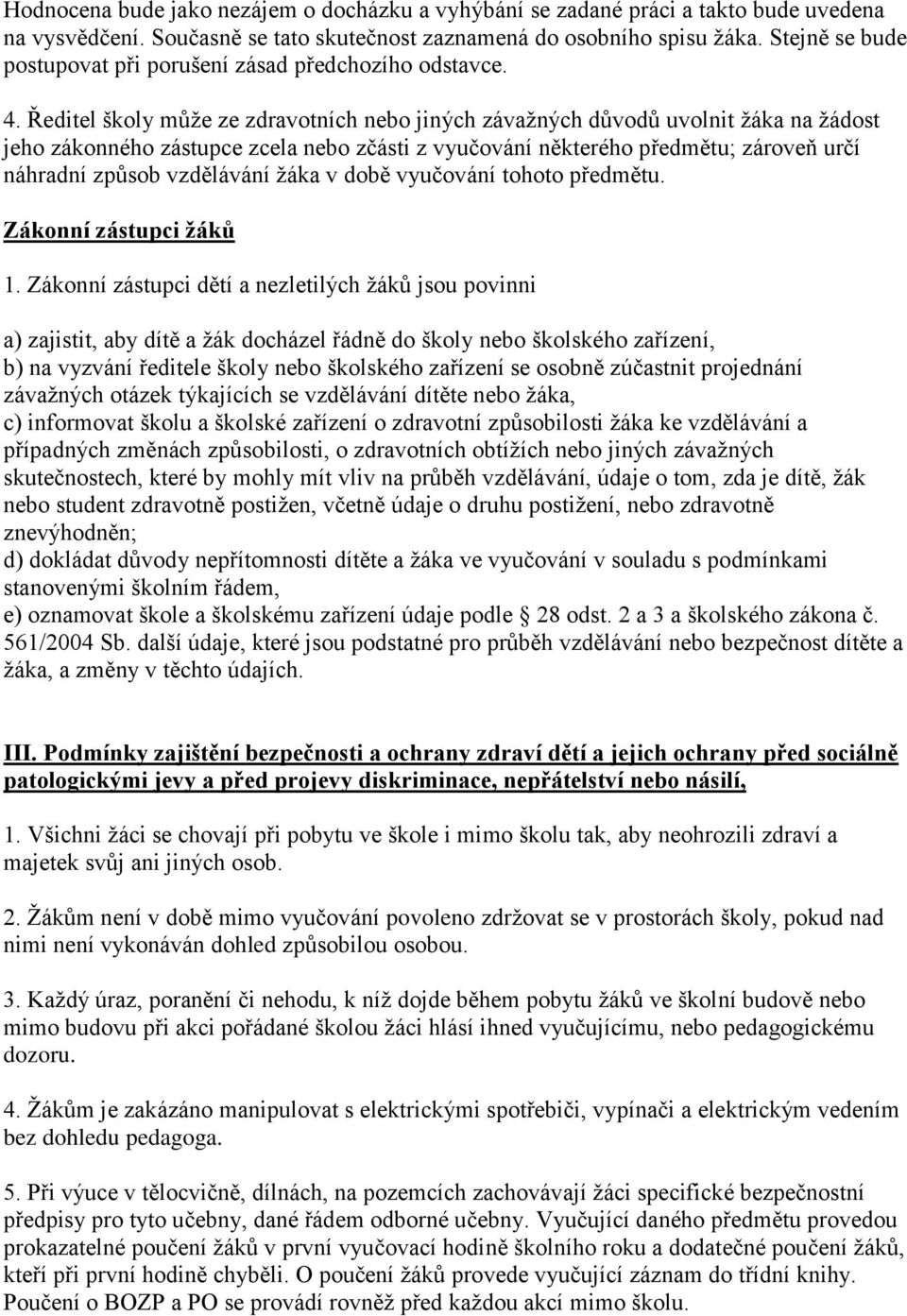 Ředitel školy může ze zdravotních nebo jiných závažných důvodů uvolnit žáka na žádost jeho zákonného zástupce zcela nebo zčásti z vyučování některého předmětu; zároveň určí náhradní způsob vzdělávání