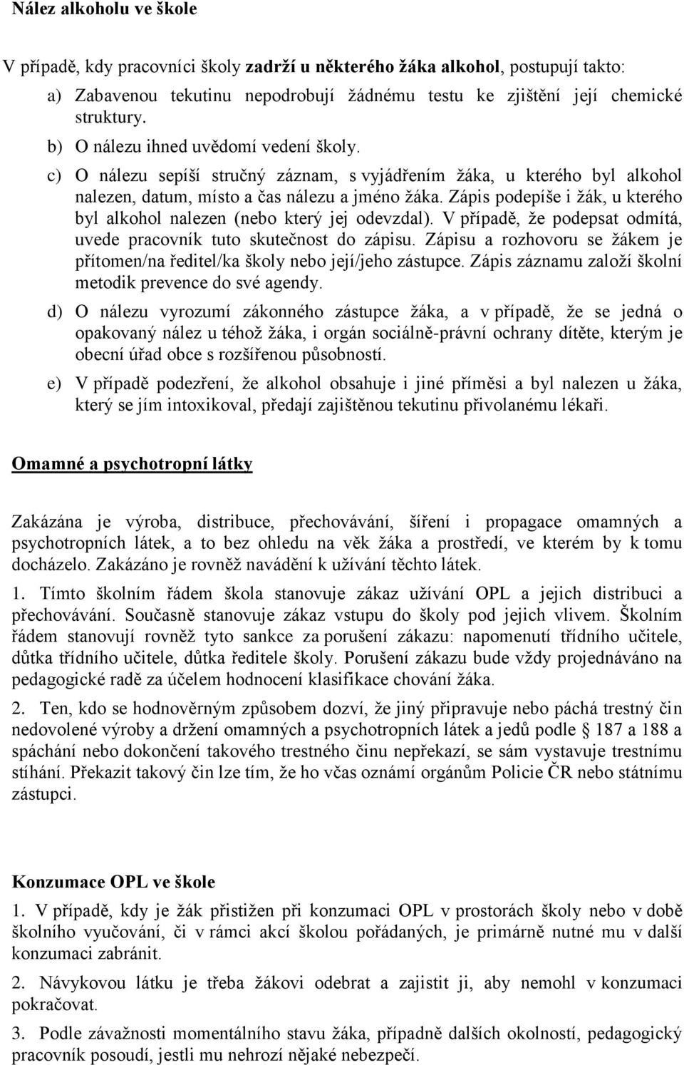 Zápis podepíše i žák, u kterého byl alkohol nalezen (nebo který jej odevzdal). V případě, že podepsat odmítá, uvede pracovník tuto skutečnost do zápisu.