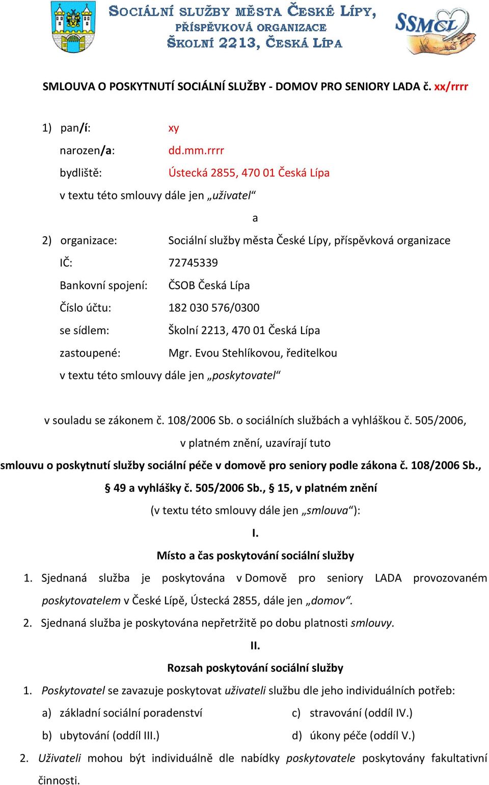 Česká Lípa Číslo účtu: 182 030 576/0300 se sídlem: Školní 2213, 470 01 Česká Lípa zastoupené: Mgr. Evou Stehlíkovou, ředitelkou v textu této smlouvy dále jen poskytovatel v souladu se zákonem č.