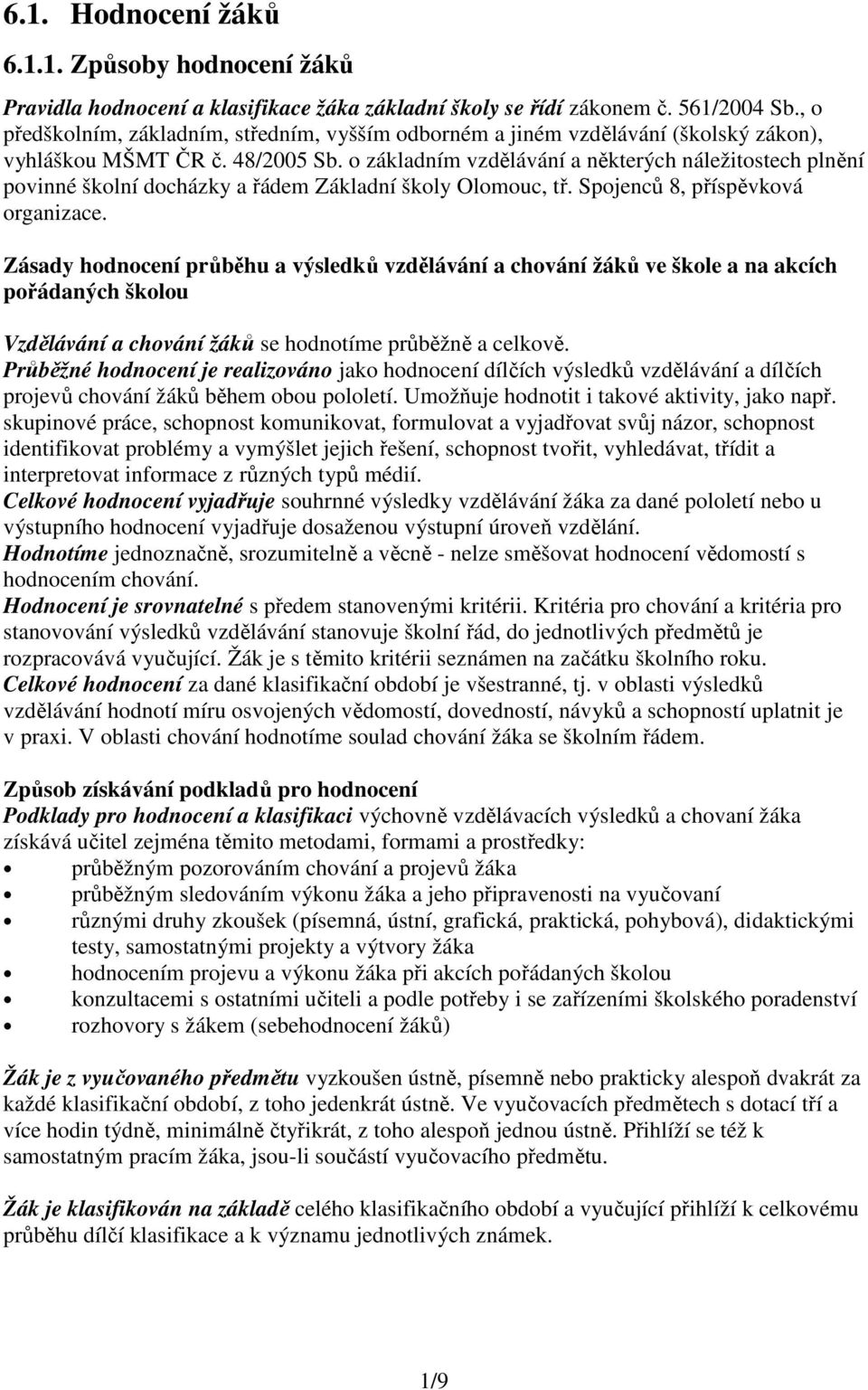 o základním vzdělávání a některých náležitostech plnění povinné školní docházky a řádem Základní školy Olomouc, tř. Spojenců 8, příspěvková organizace.