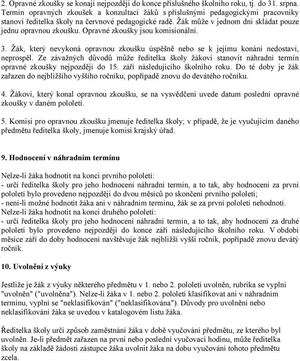 Opravné zkoušky jsou komisionální. 3. Žák, který nevykoná opravnou zkoušku úspěšně nebo se k jejímu konání nedostaví, neprospěl.