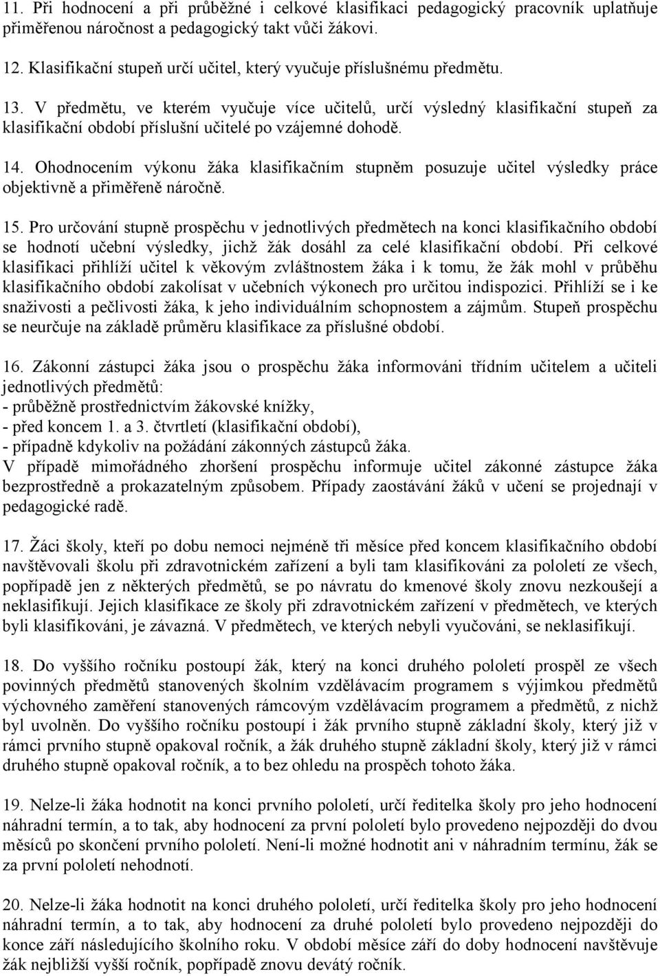 V předmětu, ve kterém vyučuje více učitelů, určí výsledný klasifikační stupeň za klasifikační období příslušní učitelé po vzájemné dohodě. 14.