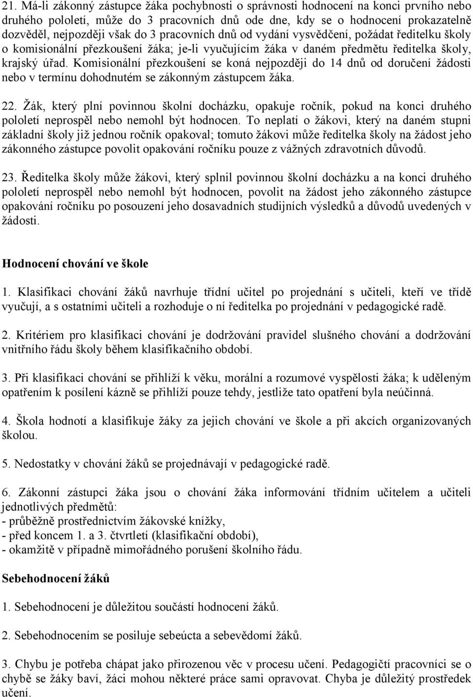 Komisionální přezkoušení se koná nejpozději do 14 dnů od doručení žádosti nebo v termínu dohodnutém se zákonným zástupcem žáka. 22.