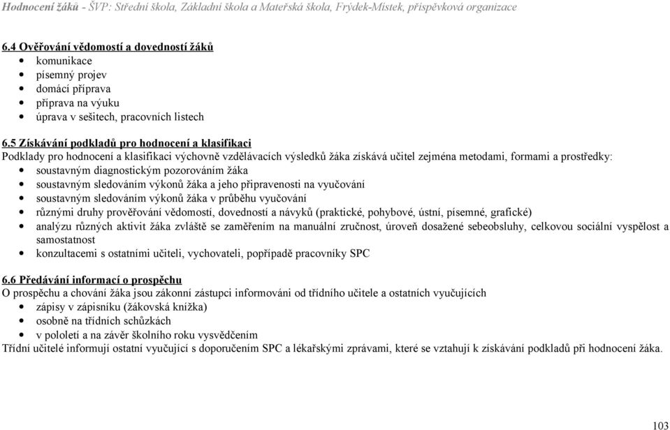 diagnostickým pozorováním žáka soustavným sledováním výkonů žáka a jeho připravenosti na vyučování soustavným sledováním výkonů žáka v průběhu vyučování různými druhy prověřování vědomostí,