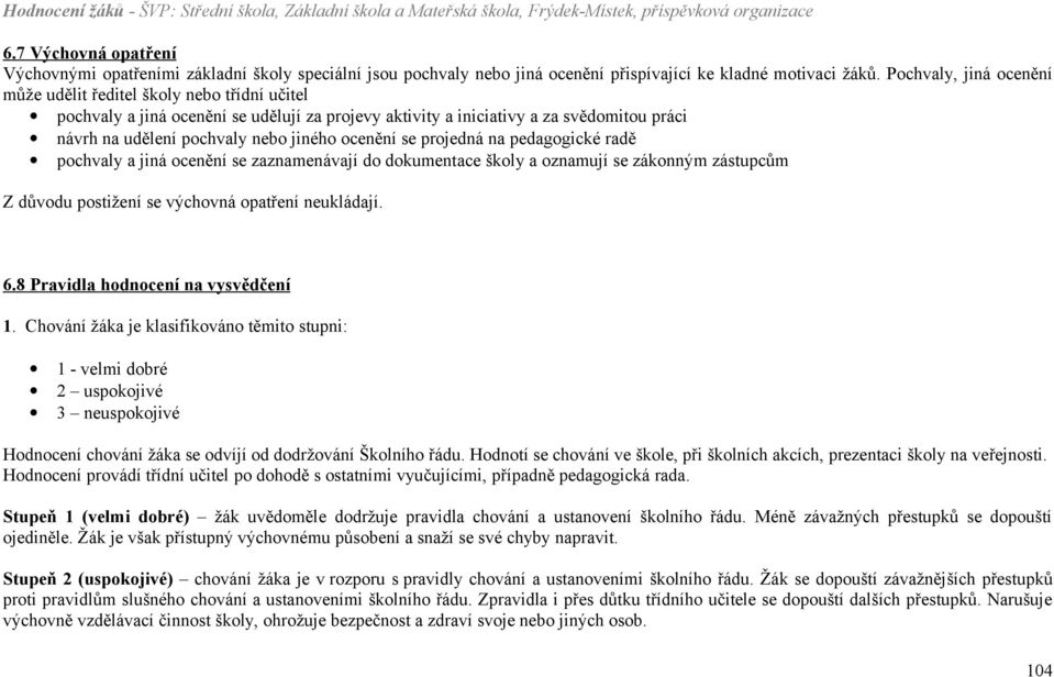 ocenění se projedná na pedagogické radě pochvaly a jiná ocenění se zaznamenávají do dokumentace školy a oznamují se zákonným zástupcům Z důvodu postižení se výchovná opatření neukládají. 6.