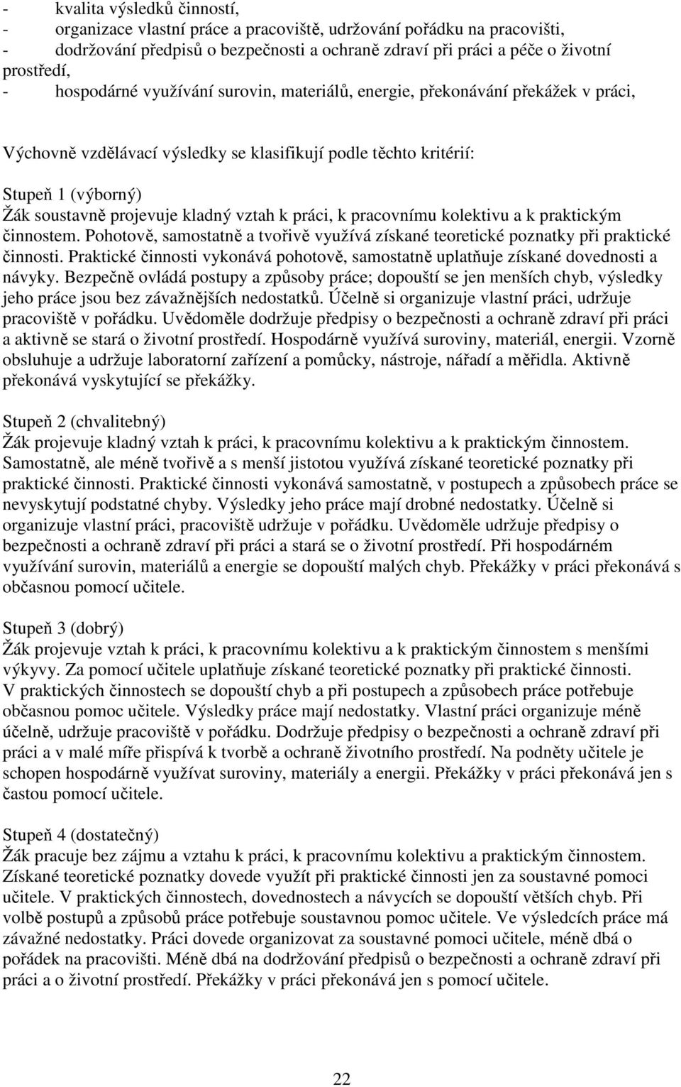 vztah k práci, k pracovnímu kolektivu a k praktickým činnostem. Pohotově, samostatně a tvořivě využívá získané teoretické poznatky při praktické činnosti.