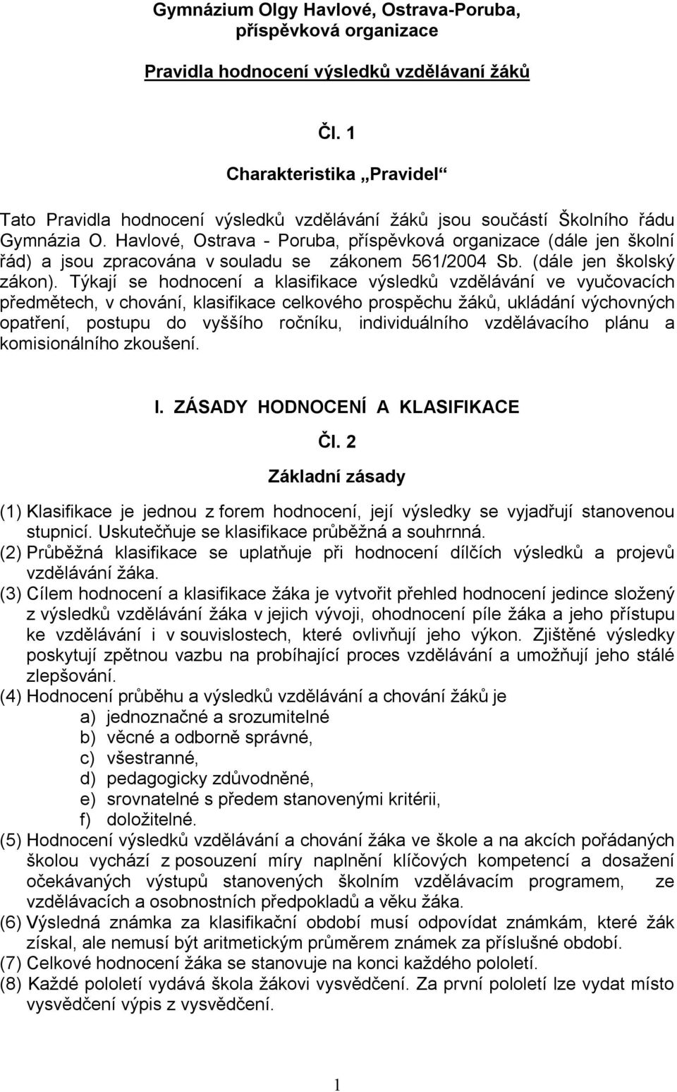 Havlové, Ostrava - Poruba, příspěvková organizace (dále jen školní řád) a jsou zpracována v souladu se zákonem 561/2004 Sb. (dále jen školský zákon).