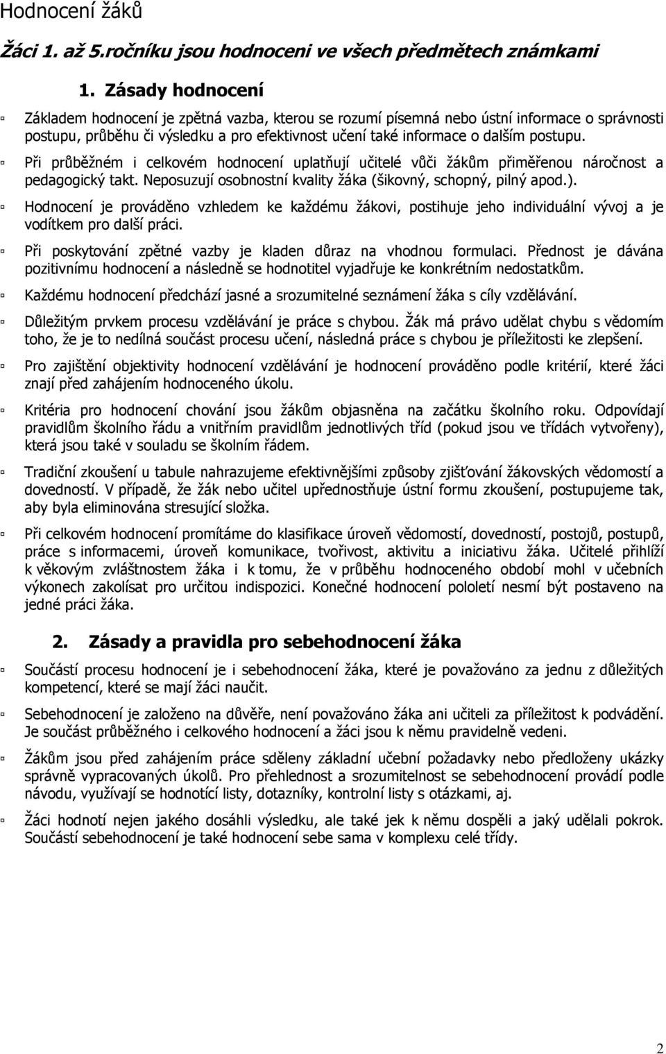 Při průběžném i celkovém hodnocení uplatňují učitelé vůči žákům přiměřenou náročnost a pedagogický takt. Neposuzují osobnostní kvality žáka (šikovný, schopný, pilný apod.).