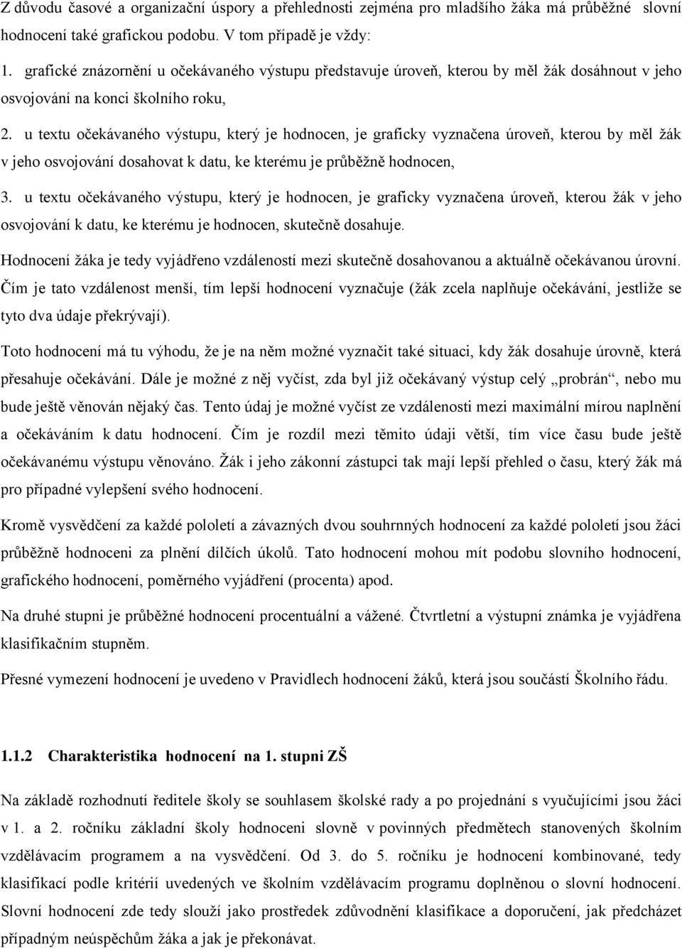 u textu očekávaného výstupu, který je hodnocen, je graficky vyznačena úroveň, kterou by měl žák v jeho osvojování dosahovat k datu, ke kterému je průběžně hodnocen, 3.