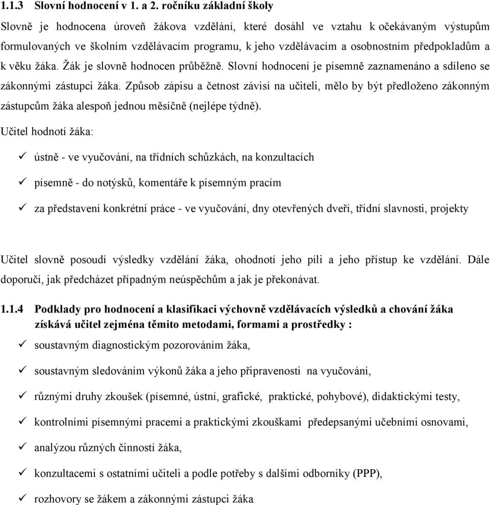 předpokladům a k věku žáka. Žák je slovně hodnocen průběžně. Slovní hodnocení je písemně zaznamenáno a sdíleno se zákonnými zástupci žáka.