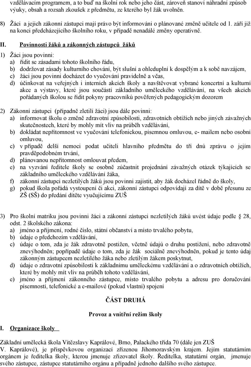 Povinnosti žáků a zákonných zástupců žáků 1) Žáci jsou povinni: a) řídit se zásadami tohoto školního řádu, b) dodržovat zásady kulturního chování, být slušní a ohleduplní k dospělým a k sobě