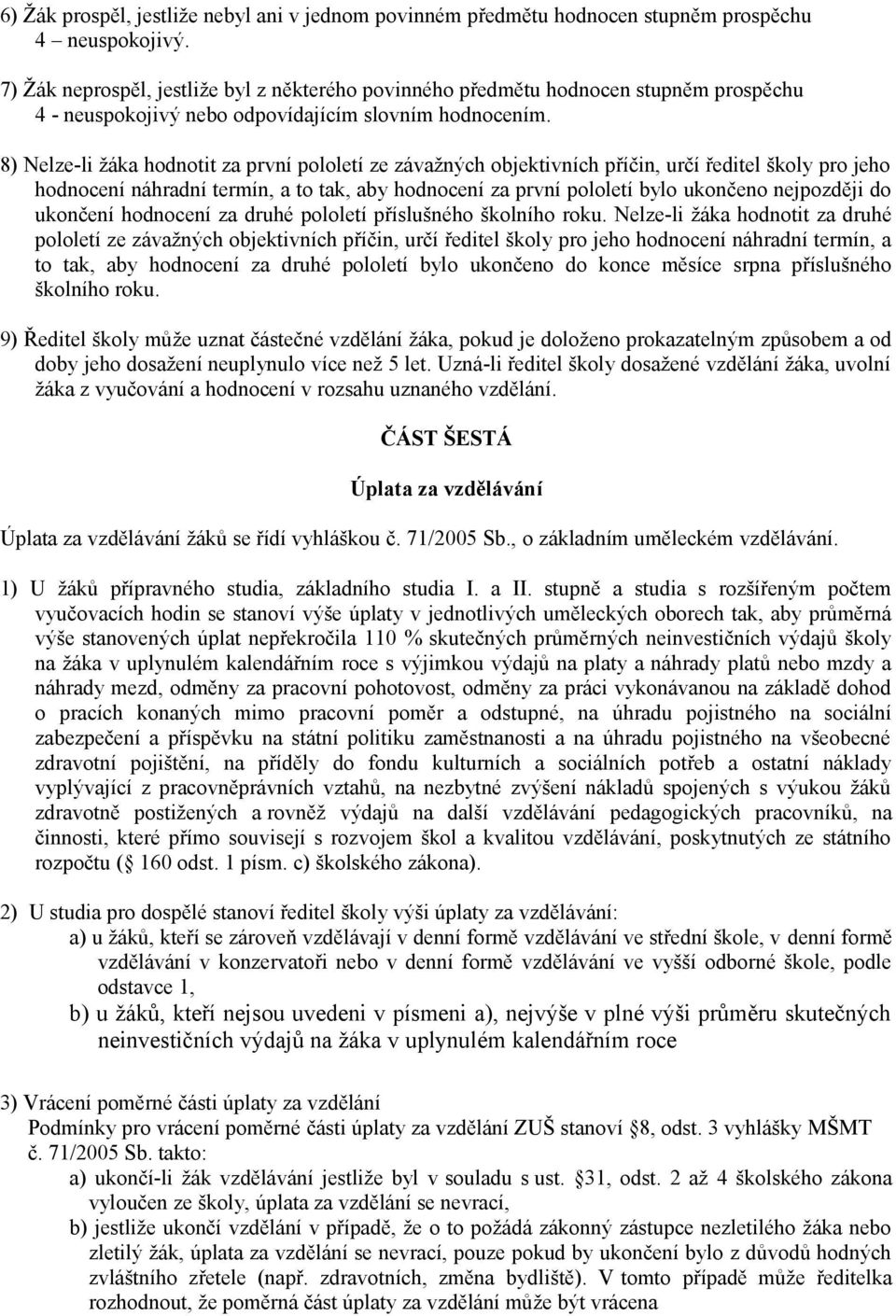 8) Nelze-li žáka hodnotit za první pololetí ze závažných objektivních příčin, určí ředitel školy pro jeho hodnocení náhradní termín, a to tak, aby hodnocení za první pololetí bylo ukončeno nejpozději