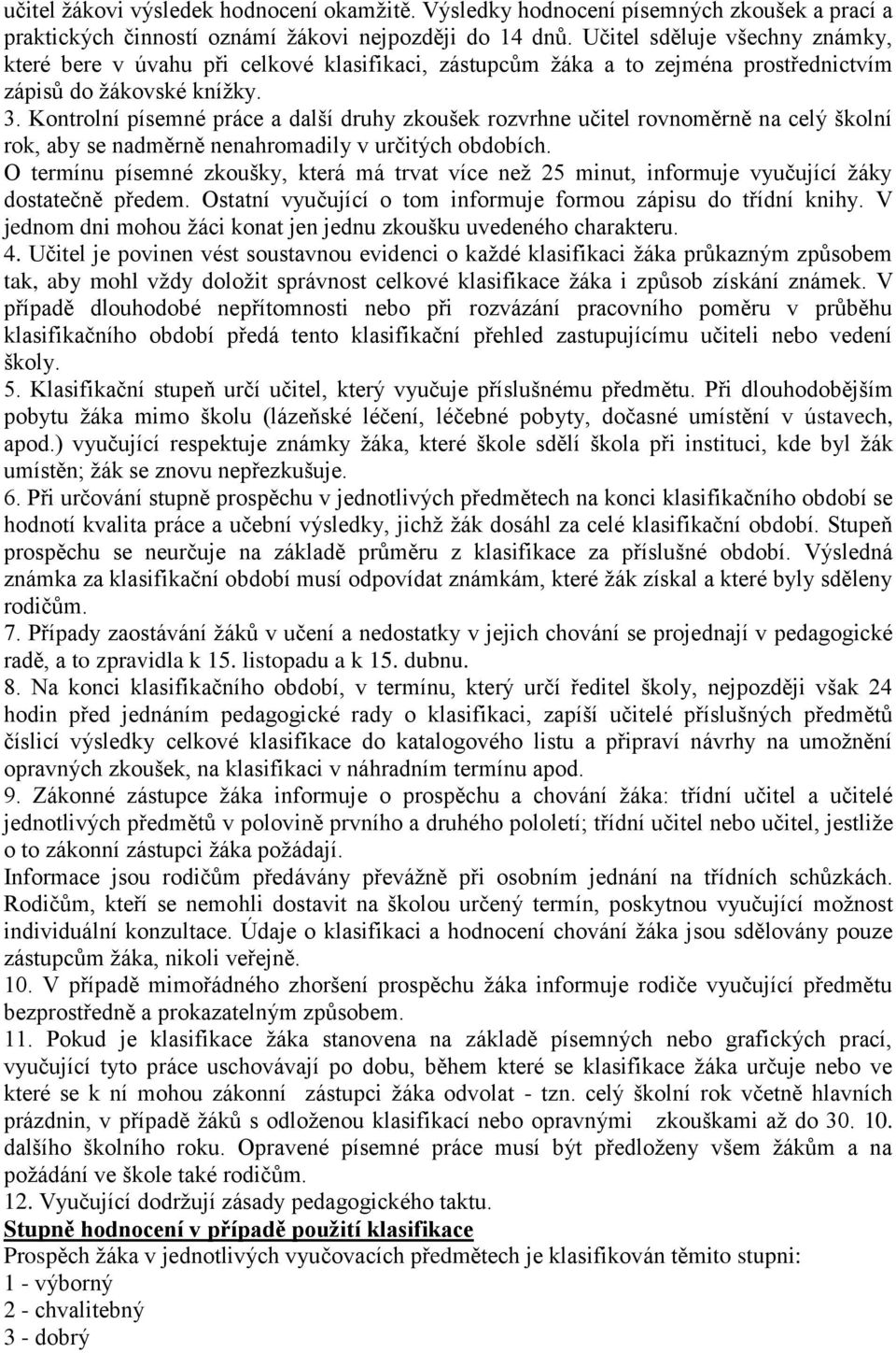 Kontrolní písemné práce a další druhy zkoušek rozvrhne učitel rovnoměrně na celý školní rok, aby se nadměrně nenahromadily v určitých obdobích.