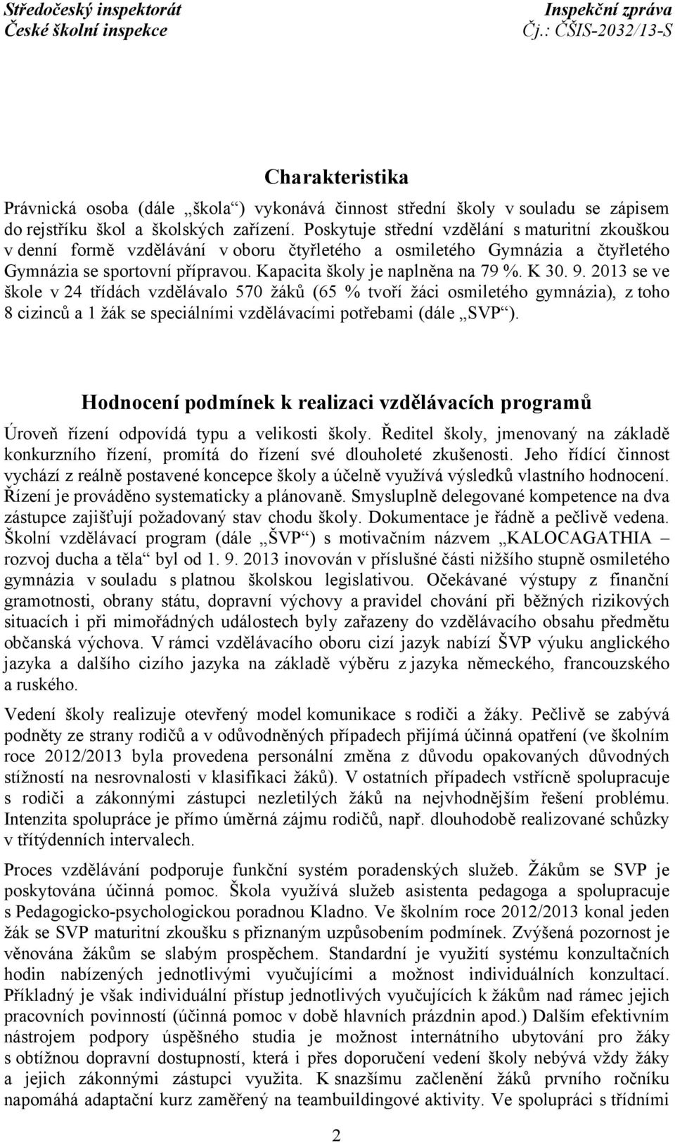 K 30. 9. 2013 se ve škole v 24 třídách vzdělávalo 570 žáků (65 % tvoří žáci osmiletého gymnázia), z toho 8 cizinců a 1 žák se speciálními vzdělávacími potřebami (dále SVP ).