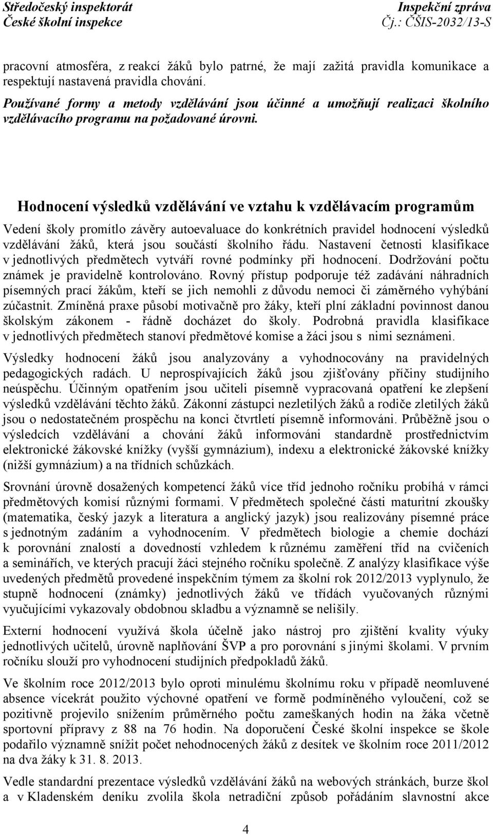 Hodnocení výsledků vzdělávání ve vztahu k vzdělávacím programům Vedení školy promítlo závěry autoevaluace do konkrétních pravidel hodnocení výsledků vzdělávání žáků, která jsou součástí školního řádu.