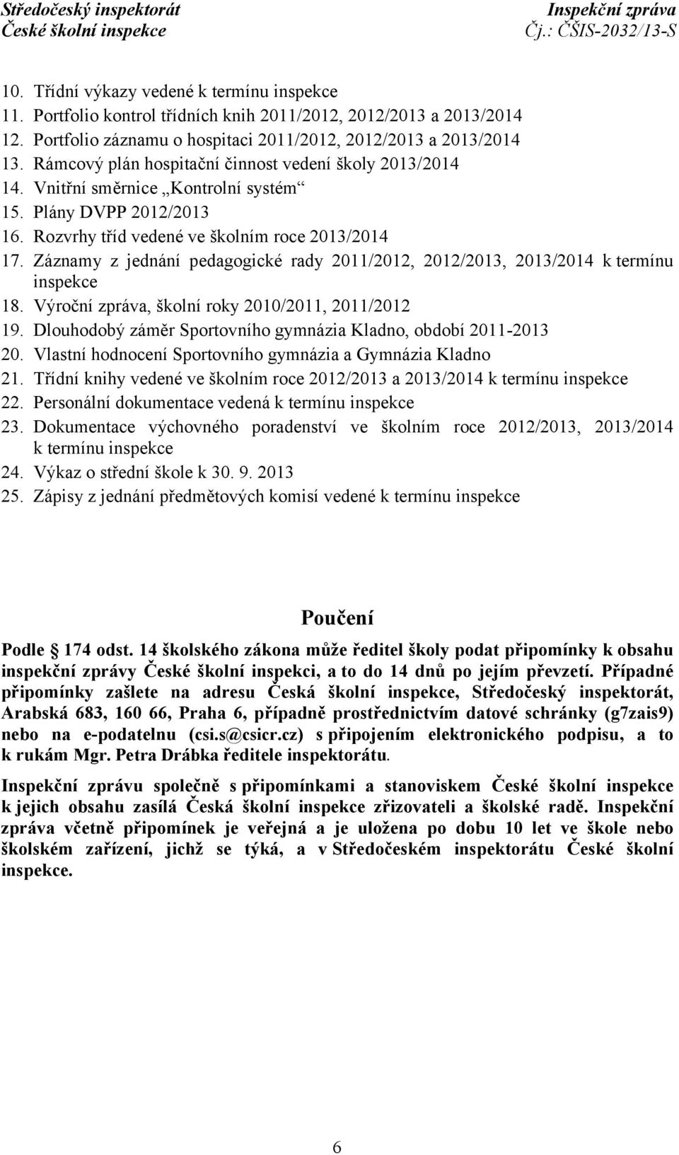 Záznamy z jednání pedagogické rady 2011/2012, 2012/2013, 2013/2014 k termínu inspekce 18. Výroční zpráva, školní roky 2010/2011, 2011/2012 19.